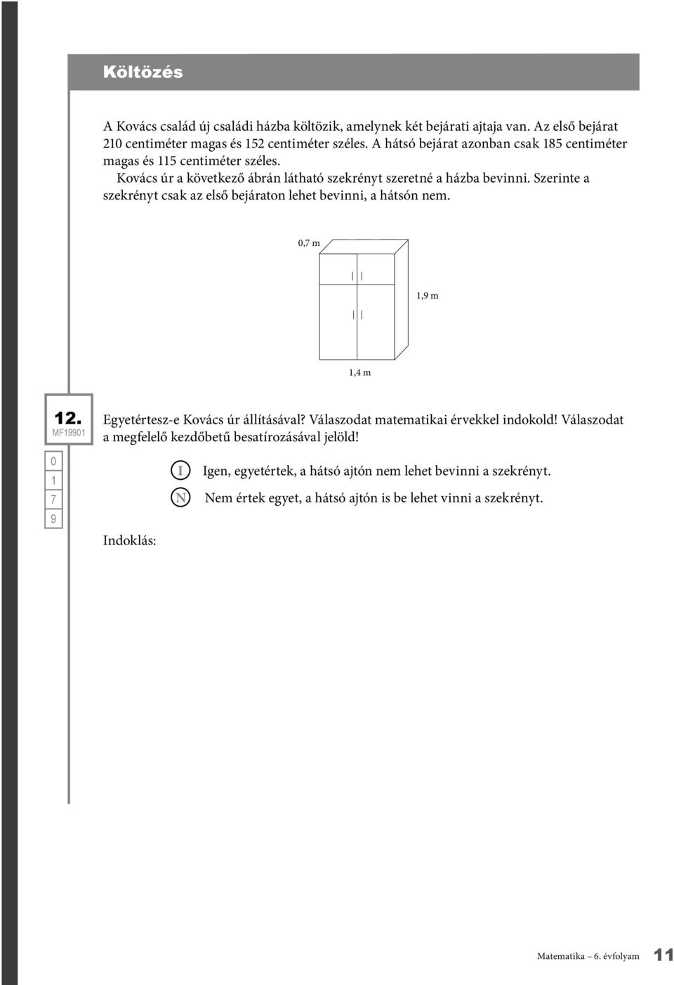 Szerinte a szekrényt csak az első bejáraton lehet bevinni, a hátsón nem., m, m,4 m 2. MF Egyetértesz-e Kovács úr állításával? Válaszodat matematikai érvekkel indokold!