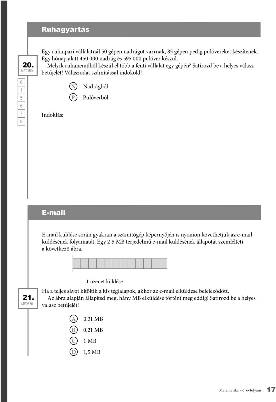 5 6 Indoklás: N P Nadrágból Pulóverből E-mail E-mail küldése során gyakran a számítógép képernyőjén is nyomon követhetjük az e-mail küldésének folyamatát.