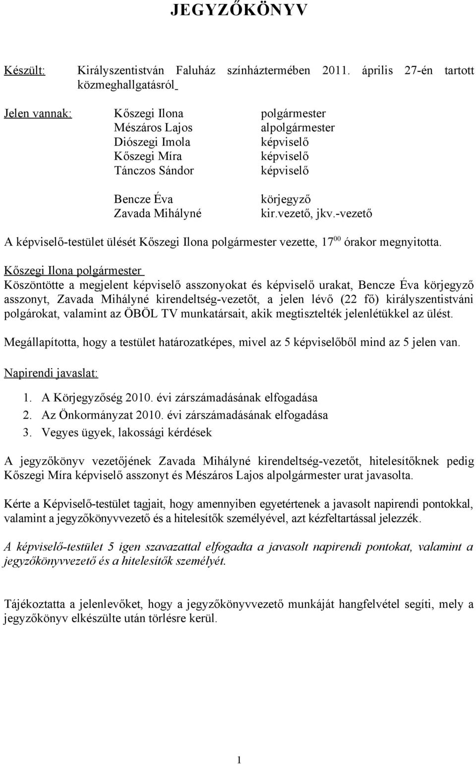 Zavada Mihályné körjegyző kir.vezető, jkv.-vezető A képviselő-testület ülését Kőszegi Ilona polgármester vezette, 17 00 órakor megnyitotta.