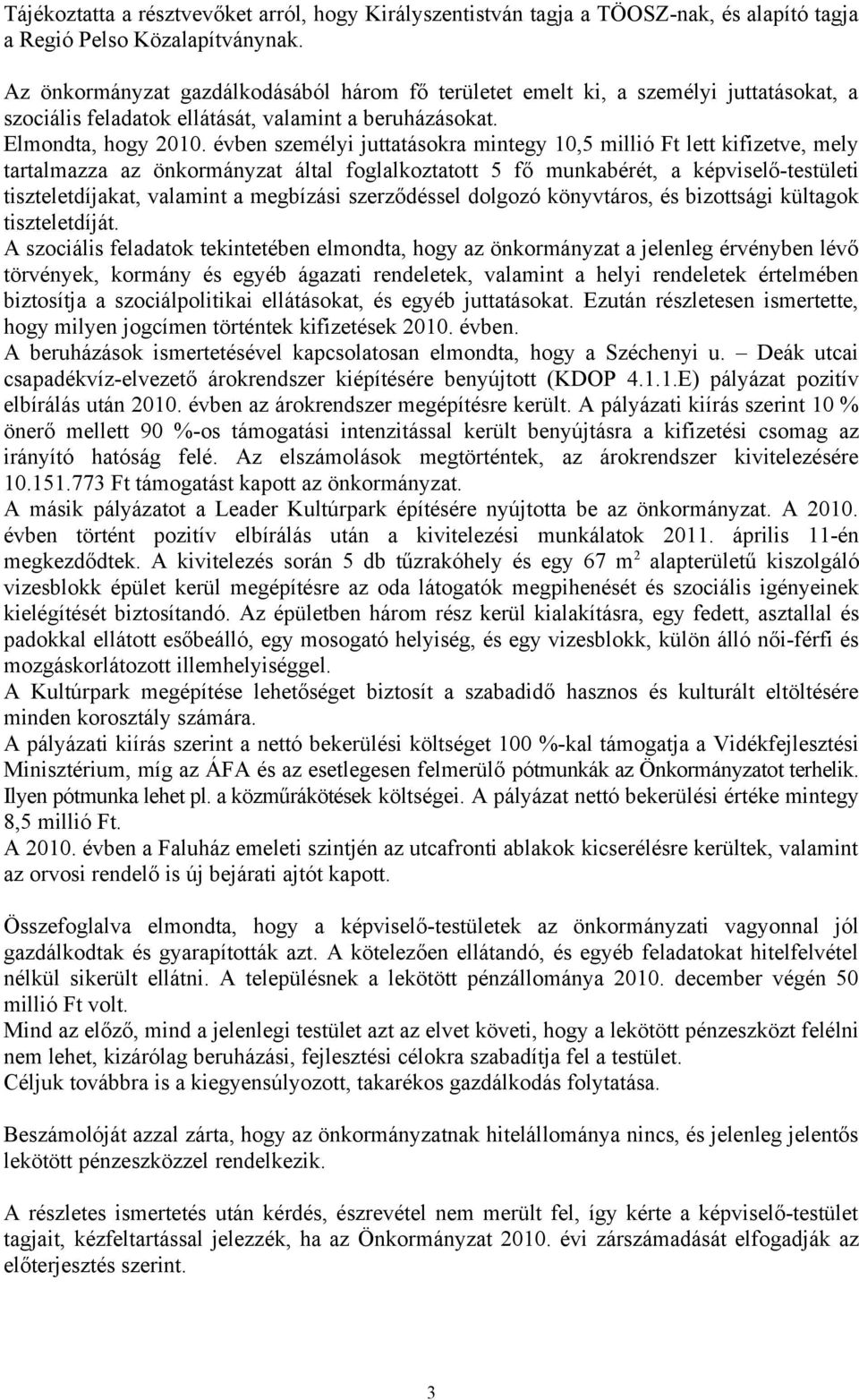 évben személyi juttatásokra mintegy 10,5 millió Ft lett kifizetve, mely tartalmazza az önkormányzat által foglalkoztatott 5 fő munkabérét, a képviselő-testületi tiszteletdíjakat, valamint a megbízási