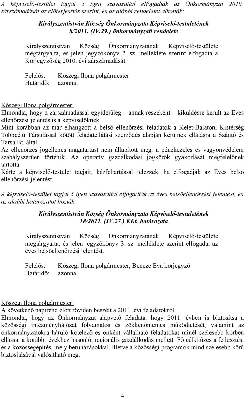 ) önkormányzati rendelete Királyszentistván Község Önkormányzatának Képviselő-testülete megtárgyalta, és jelen jegyzőkönyv 2. sz. melléklete szerint elfogadta a Körjegyzőség 2010. évi zárszámadását.