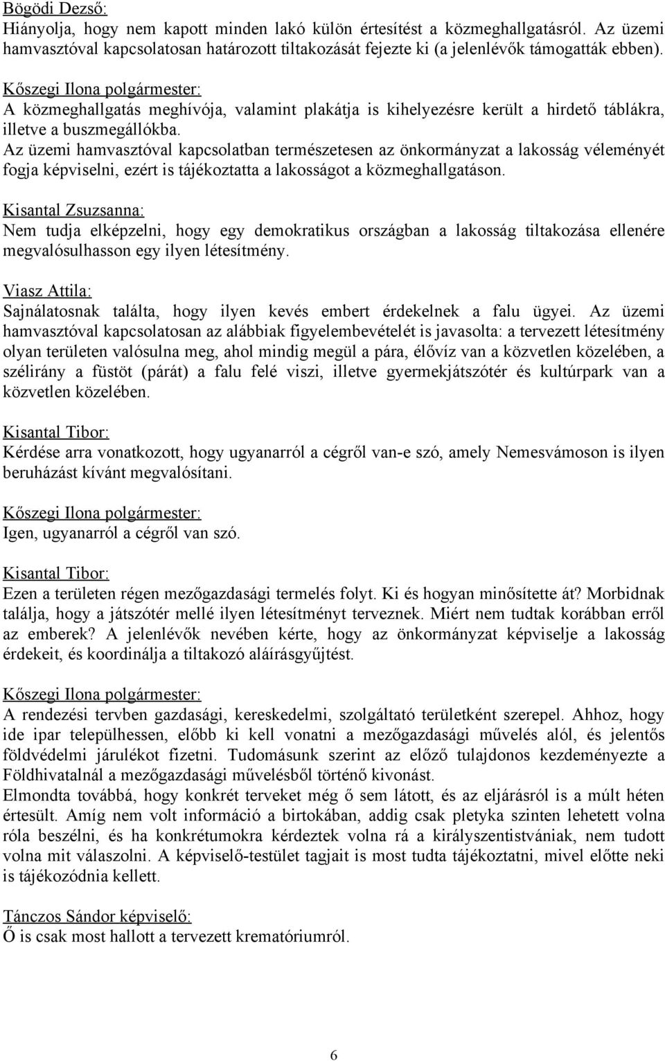 Az üzemi hamvasztóval kapcsolatban természetesen az önkormányzat a lakosság véleményét fogja képviselni, ezért is tájékoztatta a lakosságot a közmeghallgatáson.