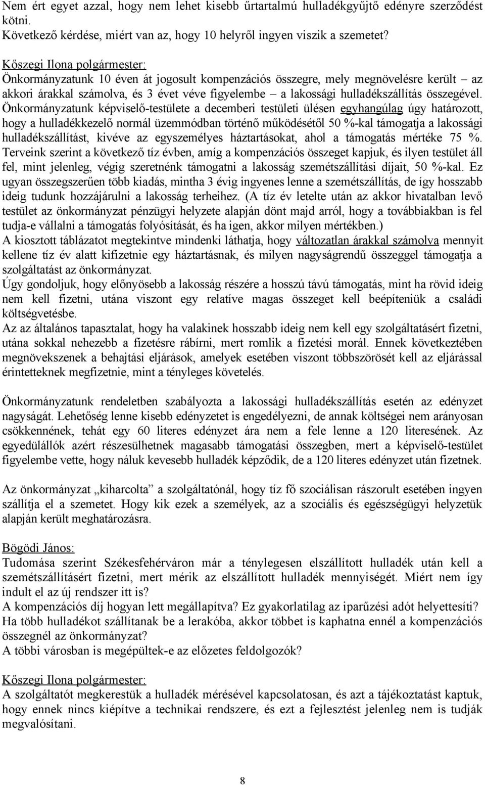 Önkormányzatunk képviselő-testülete a decemberi testületi ülésen egyhangúlag úgy határozott, hogy a hulladékkezelő normál üzemmódban történő működésétől 50 %-kal támogatja a lakossági