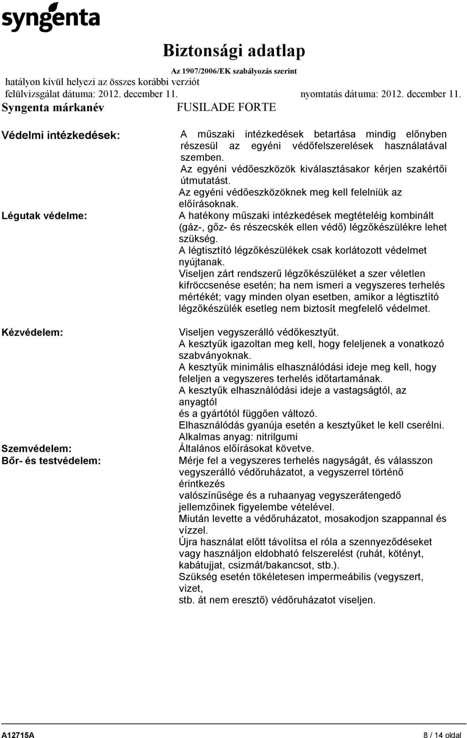 A hatékony műszaki intézkedések megtételéig kombinált (gáz-, gőz- és részecskék ellen védő) légzőkészülékre lehet szükség. A légtisztító légzőkészülékek csak korlátozott védelmet nyújtanak.