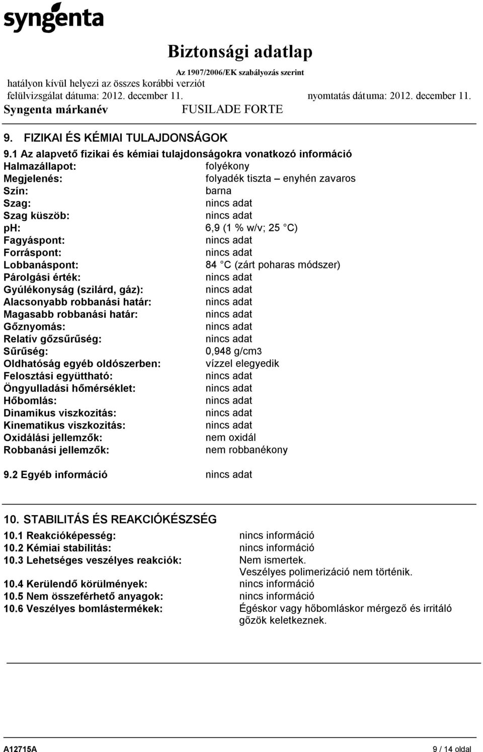 Fagyáspont: Forráspont: Lobbanáspont: 84 C (zárt poharas módszer) Párolgási érték: Gyúlékonyság (szilárd, gáz): Alacsonyabb robbanási határ: Magasabb robbanási határ: Gőznyomás: Relatív gőzsűrűség: