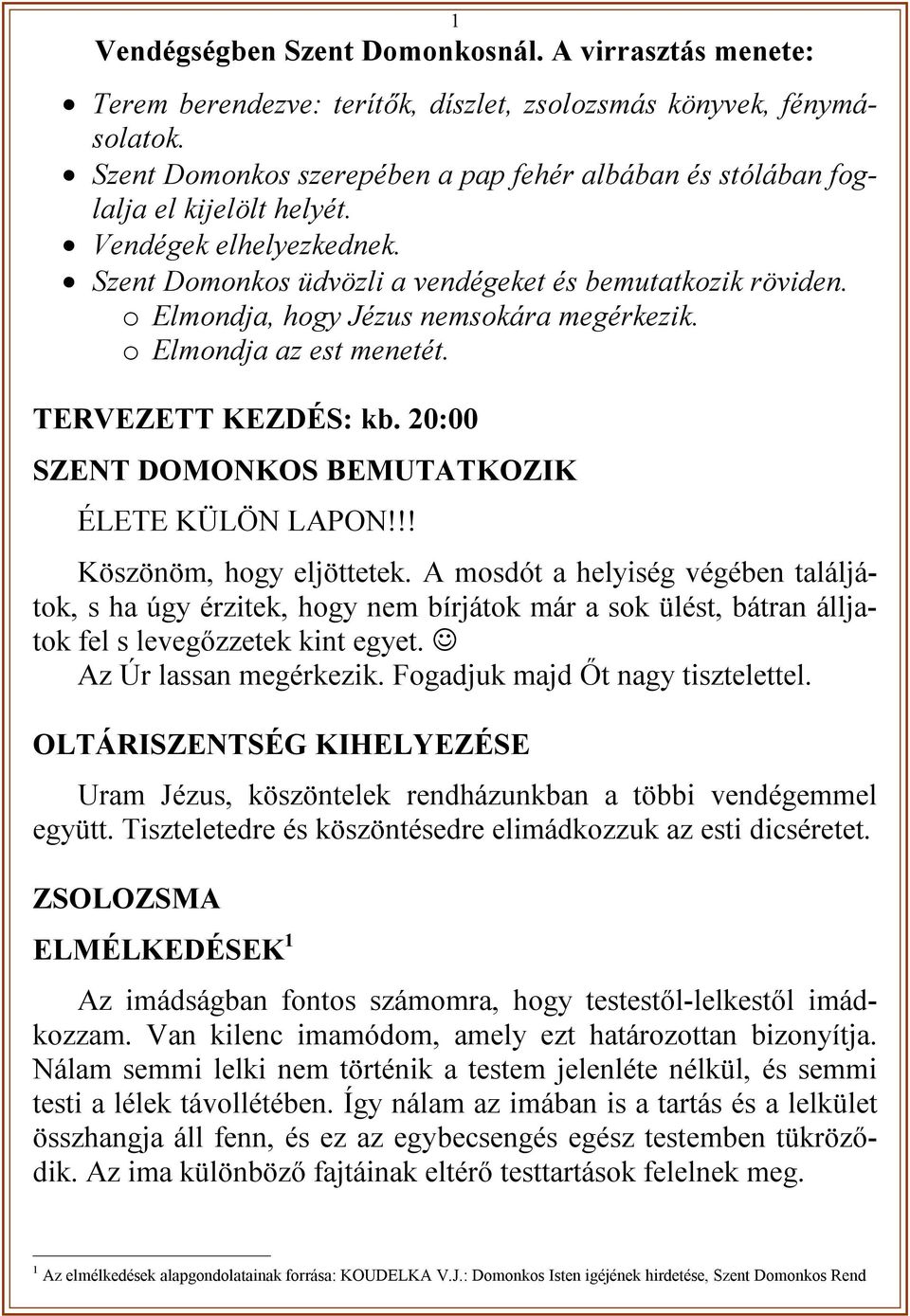 o Elmondja, hogy Jézus nemsokára megérkezik. o Elmondja az est menetét. TERVEZETT KEZDÉS: kb. 20:00 SZENT DOMONKOS BEMUTATKOZIK ÉLETE KÜLÖN LAPON!!! Köszönöm, hogy eljöttetek.