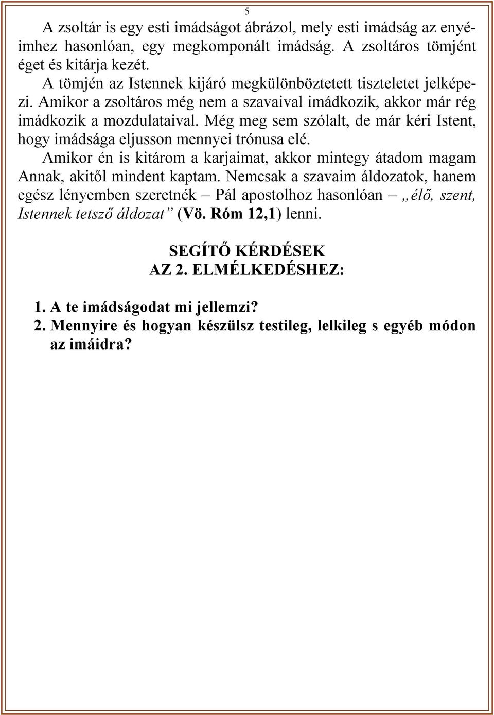 Még meg sem szólalt, de már kéri Istent, hogy imádsága eljusson mennyei trónusa elé. Amikor én is kitárom a karjaimat, akkor mintegy átadom magam Annak, akitől mindent kaptam.