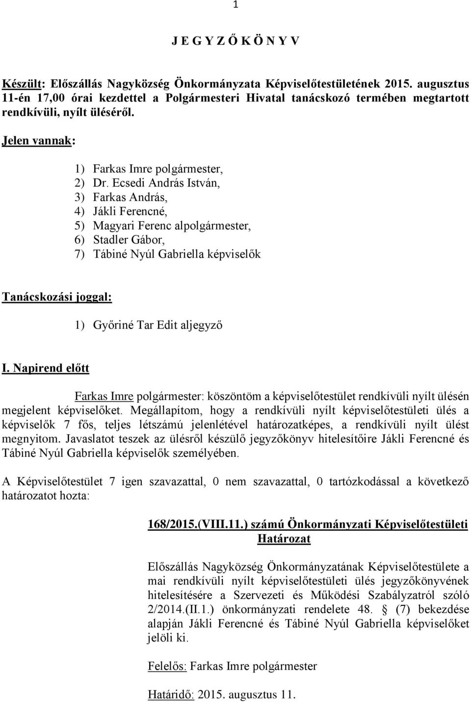 Ecsedi András István, 3) Farkas András, 4) Jákli Ferencné, 5) Magyari Ferenc alpolgármester, 6) Stadler Gábor, 7) Tábiné Nyúl Gabriella képviselők Tanácskozási joggal: 1) Győriné Tar Edit aljegyző I.