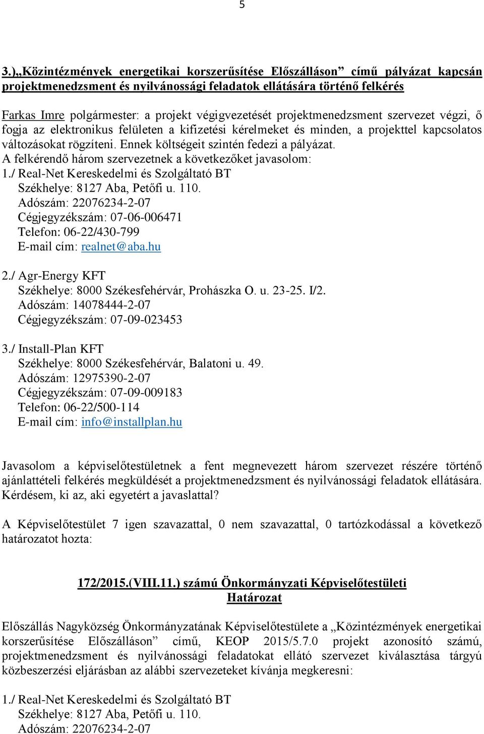 Ennek költségeit szintén fedezi a pályázat. A felkérendő három szervezetnek a következőket javasolom: 1./ Real-Net Kereskedelmi és Szolgáltató BT Székhelye: 8127 Aba, Petőfi u. 110.