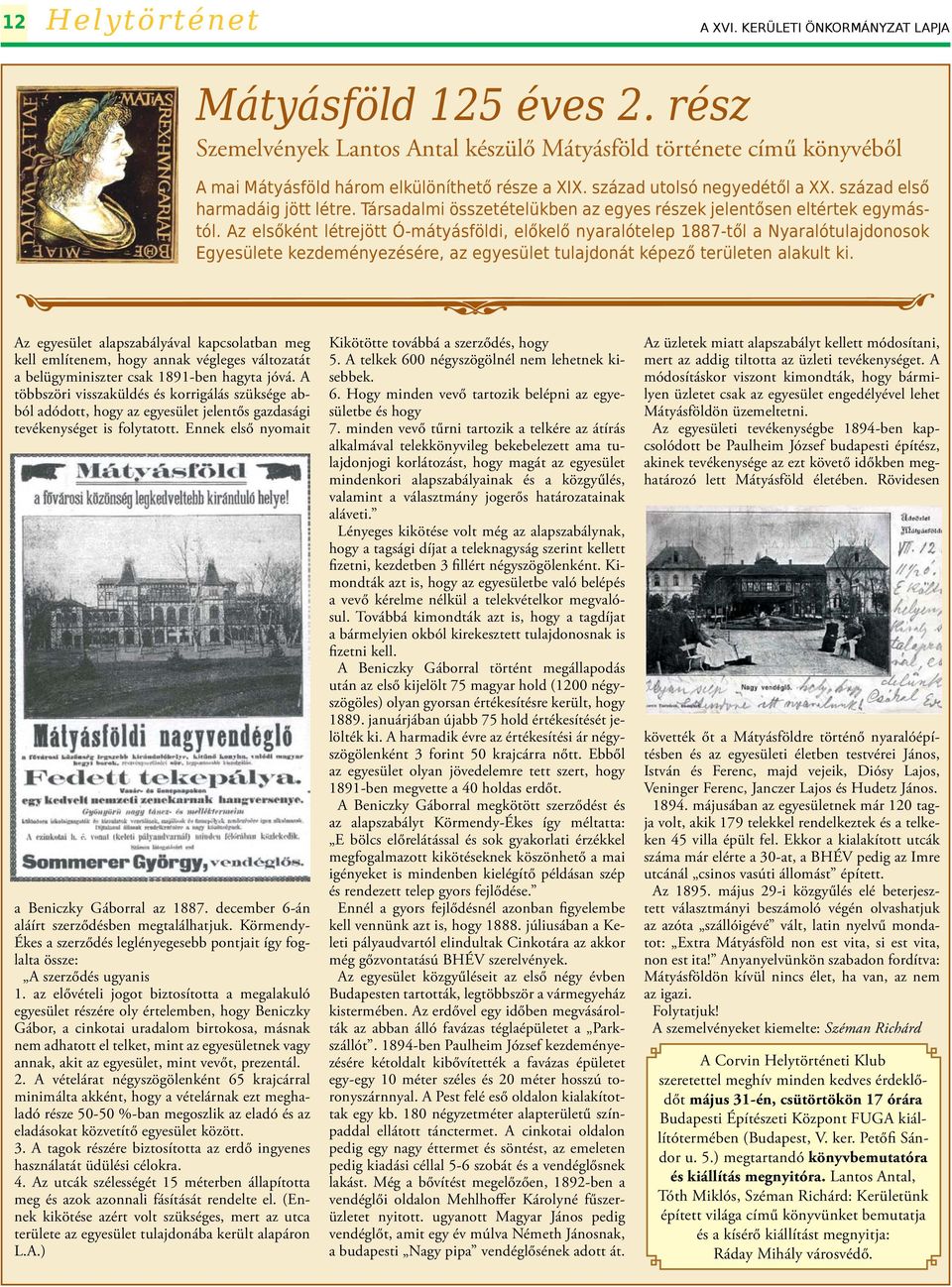 Az elsőként létrejött Ó-mátyásföldi, előkelő nyaralótelep 1887-től a Nyaralótulajdonosok Egyesülete kezdeményezésére, az egyesület tulajdonát képező területen alakult ki.