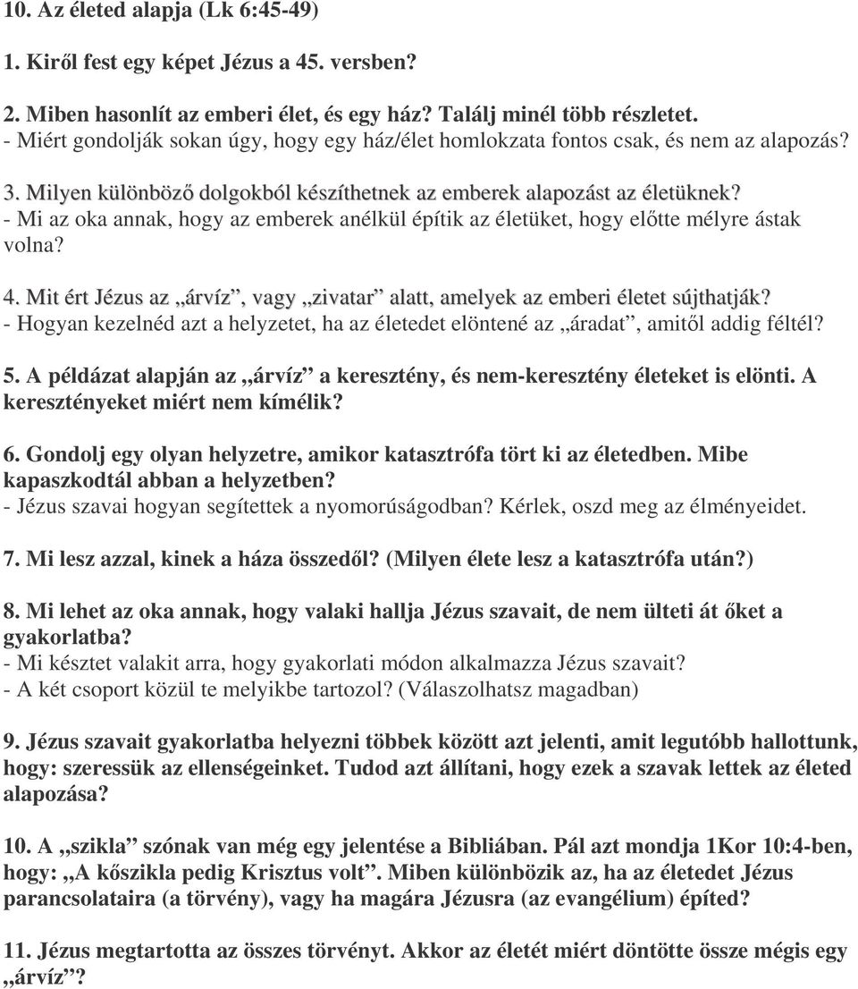 - Mi az oka annak, hogy az emberek anélkül építik az életüket, hogy eltte mélyre ástak volna? 4. Mit ért Jézus az árvíz, vagy zivatar alatt, amelyek az emberi életet sújthatják?