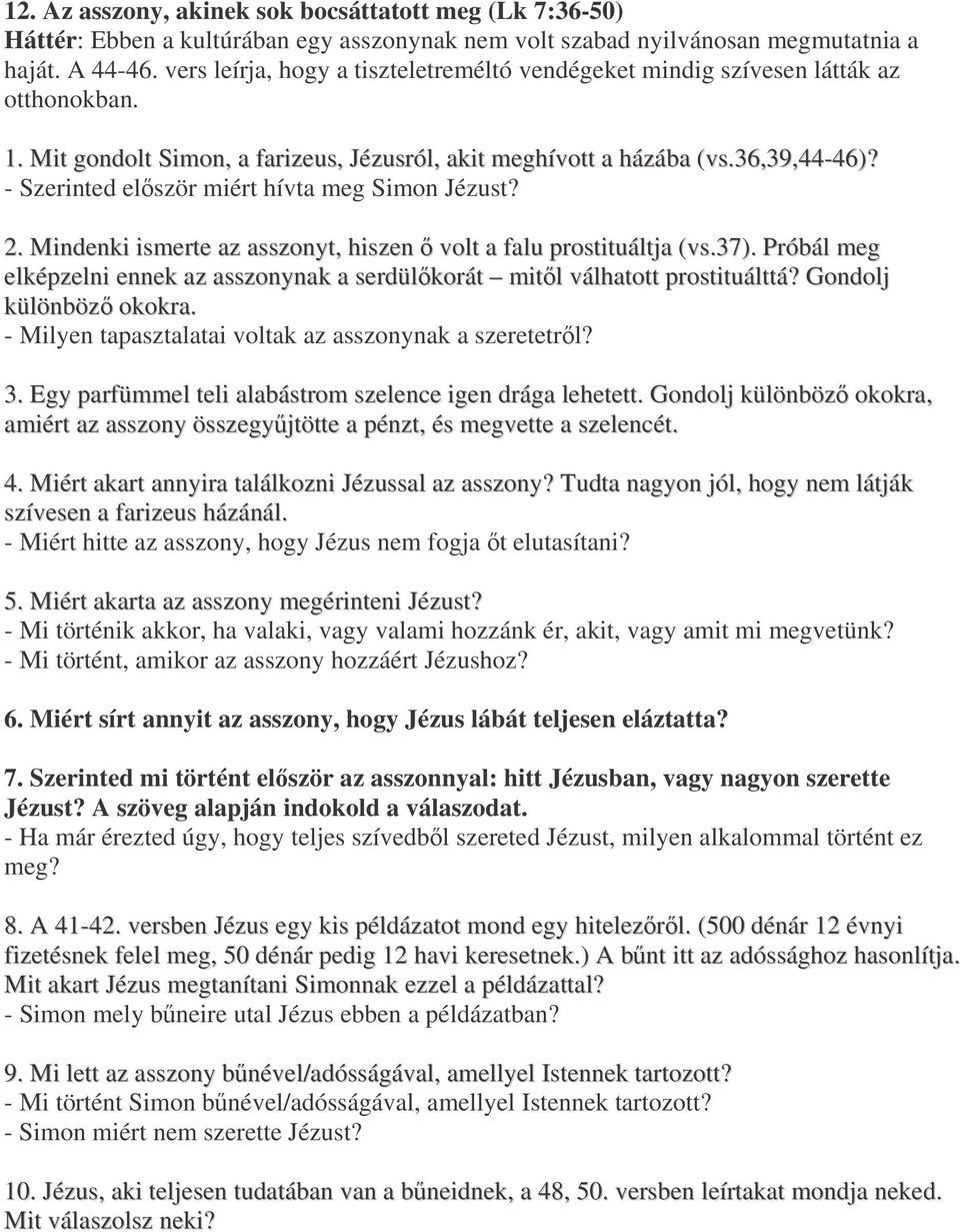 - Szerinted elször miért hívta meg Simon Jézust? 2. Mindenki ismerte az asszonyt, hiszen volt a falu prostituáltja (vs.37).