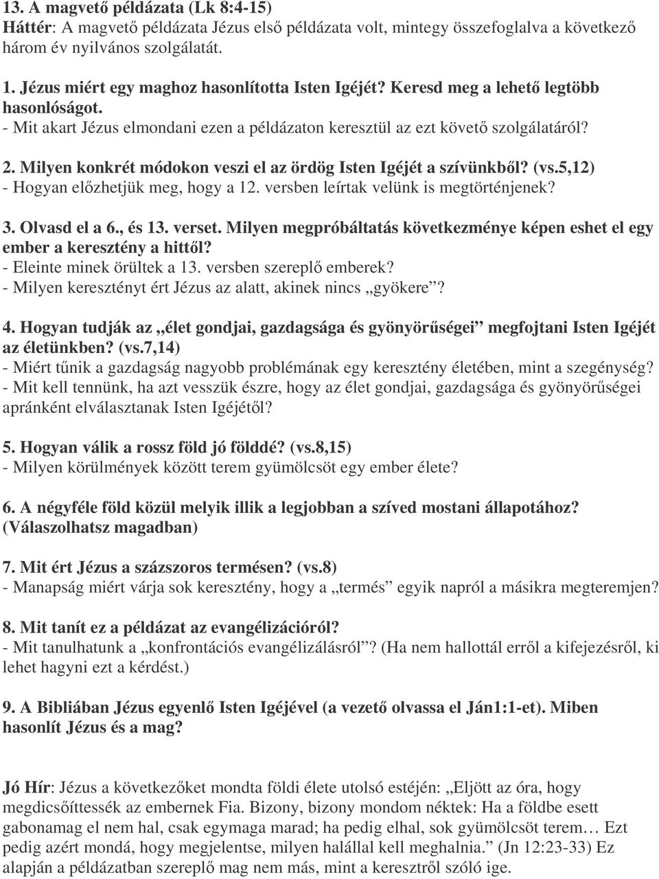 Milyen konkrét módokon veszi el az ördög Isten Igéjét a szívünkbl? (vs.5,12) - Hogyan elzhetjük meg, hogy a 12. versben leírtak velünk is megtörténjenek? 3. Olvasd el a 6., és 13. verset.