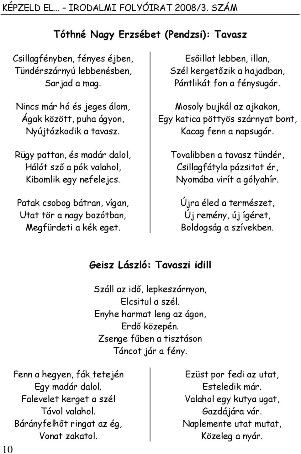 Patak csobog bátran, vígan, Utat tör a nagy bozótban, Megfürdeti a kék eget. Esıillat lebben, illan, Szél kergetızik a hajadban, Pántlikát fon a fénysugár.