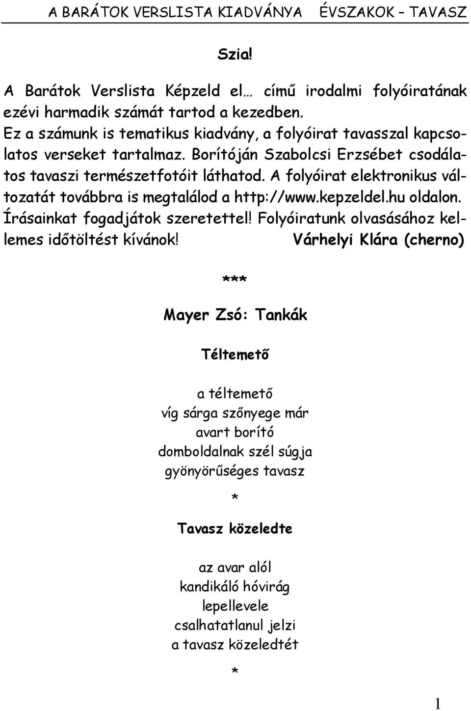 A folyóirat elektronikus változatát továbbra is megtalálod a http://www.kepzeldel.hu oldalon. Írásainkat fogadjátok szeretettel! Folyóiratunk olvasásához kellemes idıtöltést kívánok!