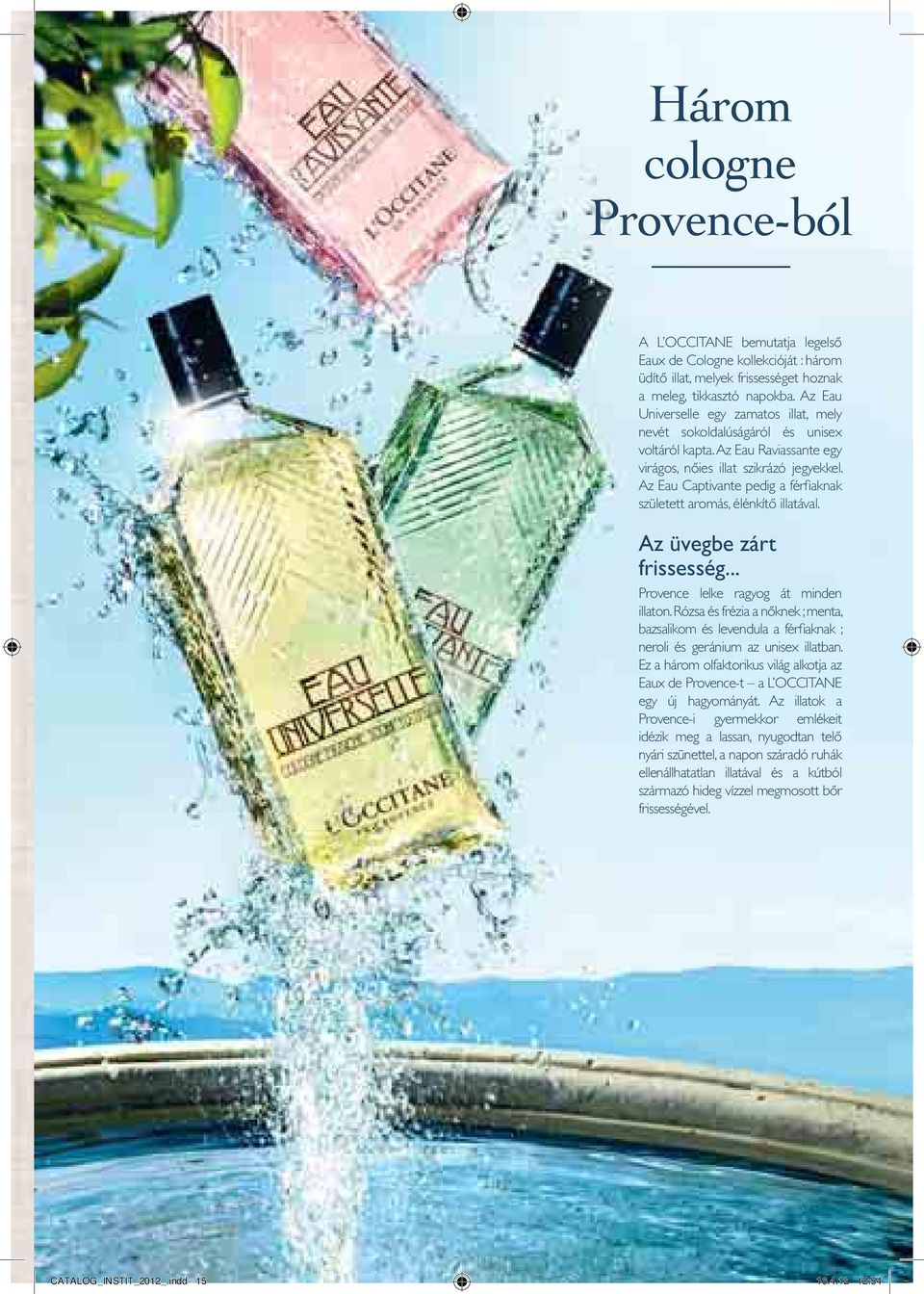 Az Eau Captivante pedig a férfi aknak született aromás, élénkítő illatával. Az üvegbe zárt frissesség... Provence lelke ragyog át minden illaton.