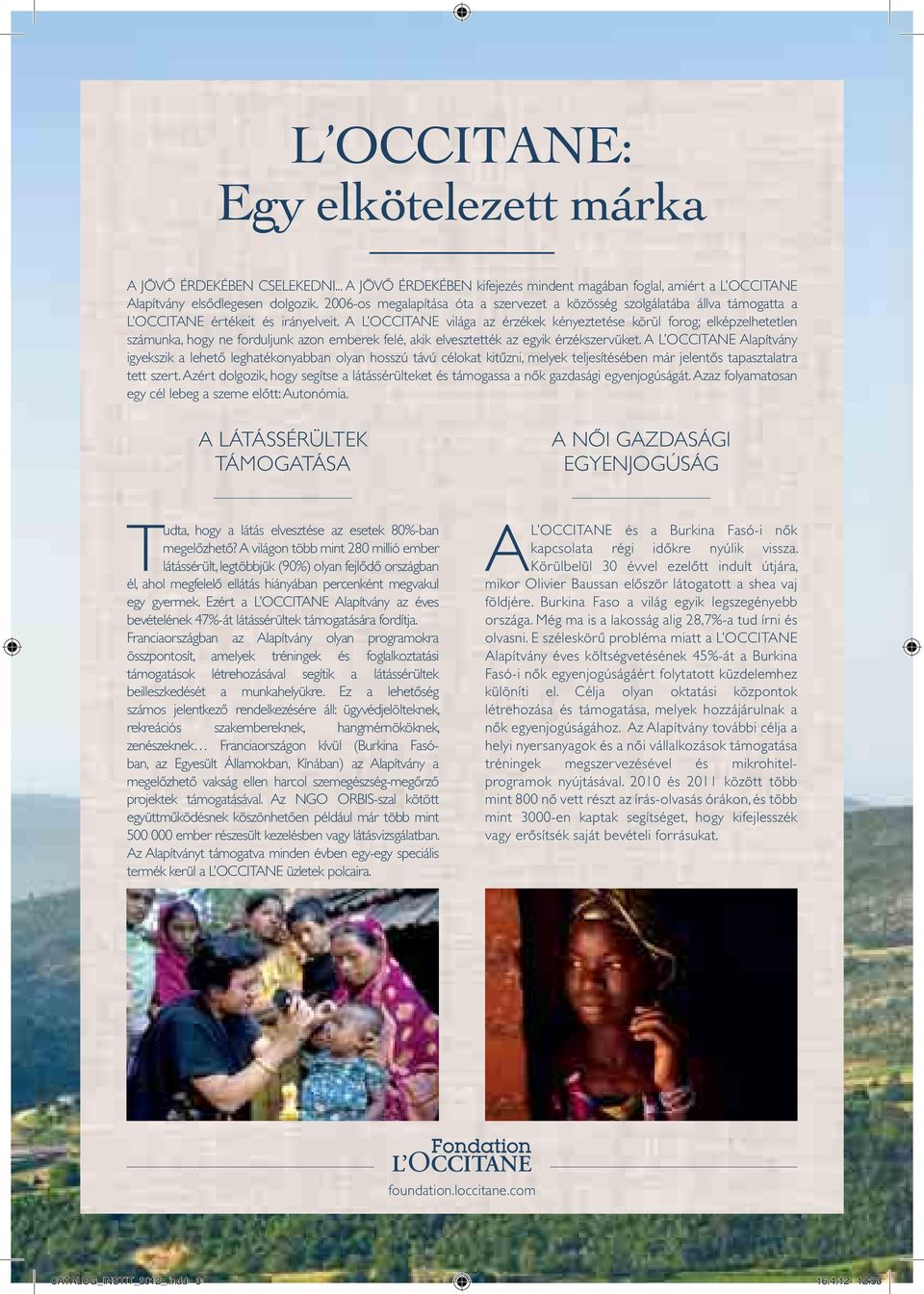 A L OCCITANE világa az érzékek kényeztetése körül forog; elképzelhetetlen számunka, hogy ne forduljunk azon emberek felé, akik elvesztették az egyik érzékszervüket.