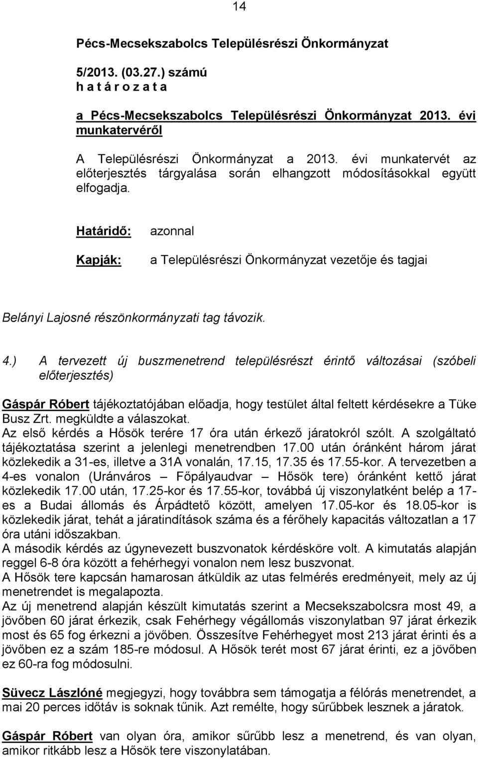 Határidő: Kapják: azonnal a Településrészi Önkormányzat vezetője és tagjai Belányi Lajosné részönkormányzati tag távozik. 4.