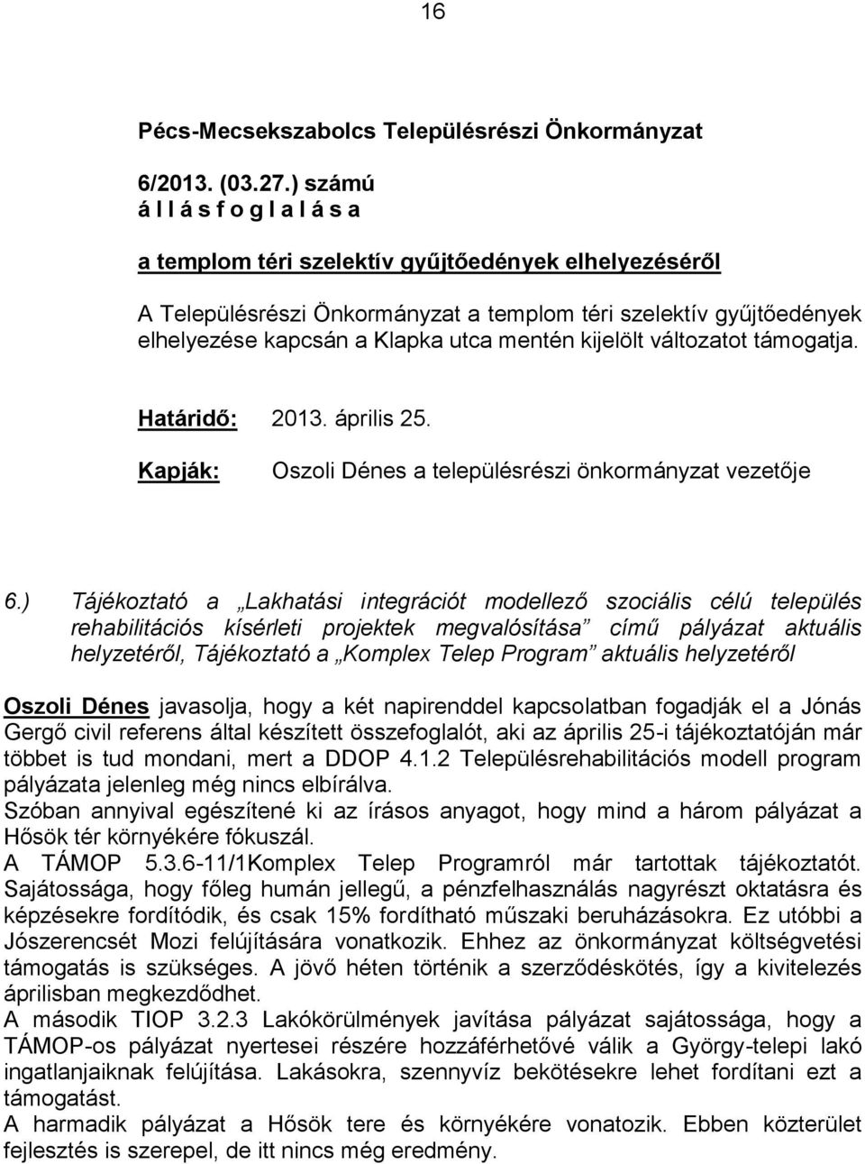 kijelölt változatot támogatja. Határidő: 2013. április 25. Kapják: Oszoli Dénes a településrészi önkormányzat vezetője 6.