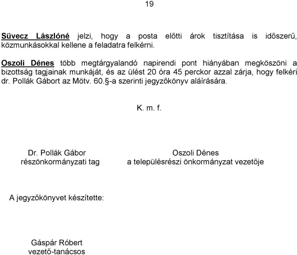 perckor azzal zárja, hogy felkéri dr. Pollák Gábort az Mötv. 60. -a szerinti jegyzőkönyv aláírására. K. m. f. Dr.