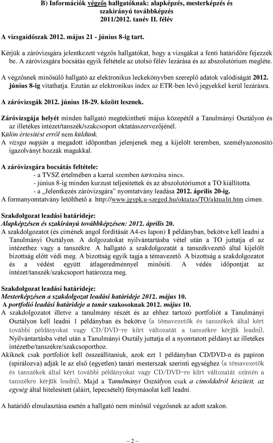 A végzősnek minősülő hallgató az elektronikus leckekönyvben szereplő adatok valódiságát 2012. június 8-ig vitathatja. Ezután az elektronikus index az ETR-ben lévő jegyekkel kerül lezárásra.