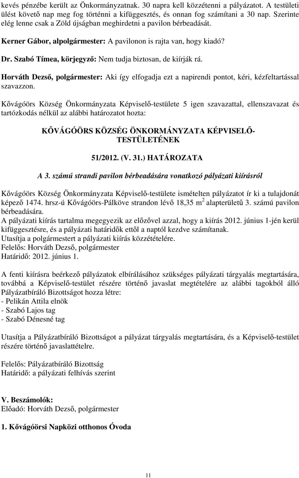 Szabó Tímea, körjegyz : Nem tudja biztosan, de kiírják rá. Horváth Dezs, polgármester: Aki így elfogadja ezt a napirendi pontot, kéri, kézfeltartással szavazzon.