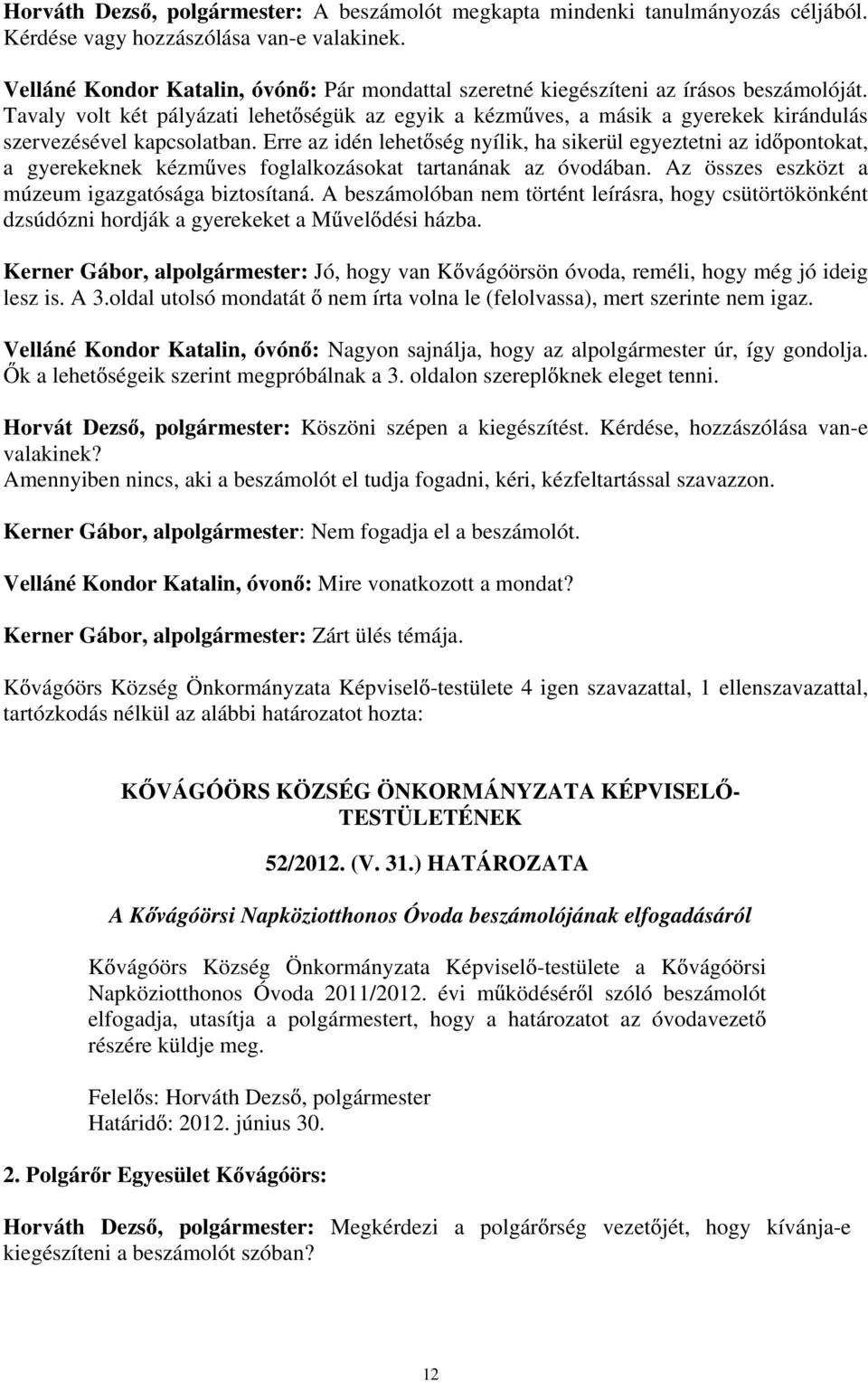 Tavaly volt két pályázati lehet ségük az egyik a kézm ves, a másik a gyerekek kirándulás szervezésével kapcsolatban.