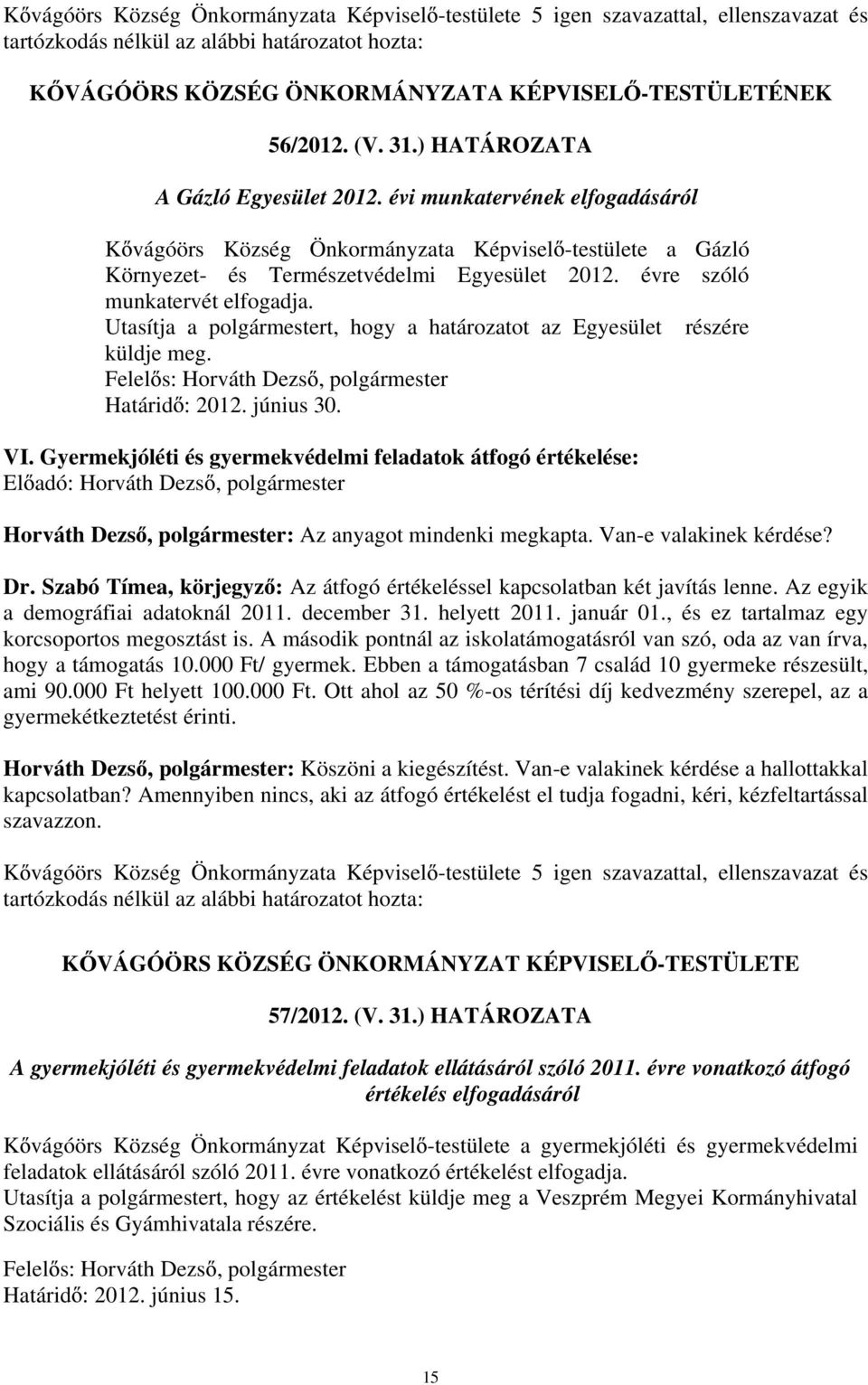 Utasítja a polgármestert, hogy a határozatot az Egyesület részére küldje meg. Határid : 2012. június 30. VI.