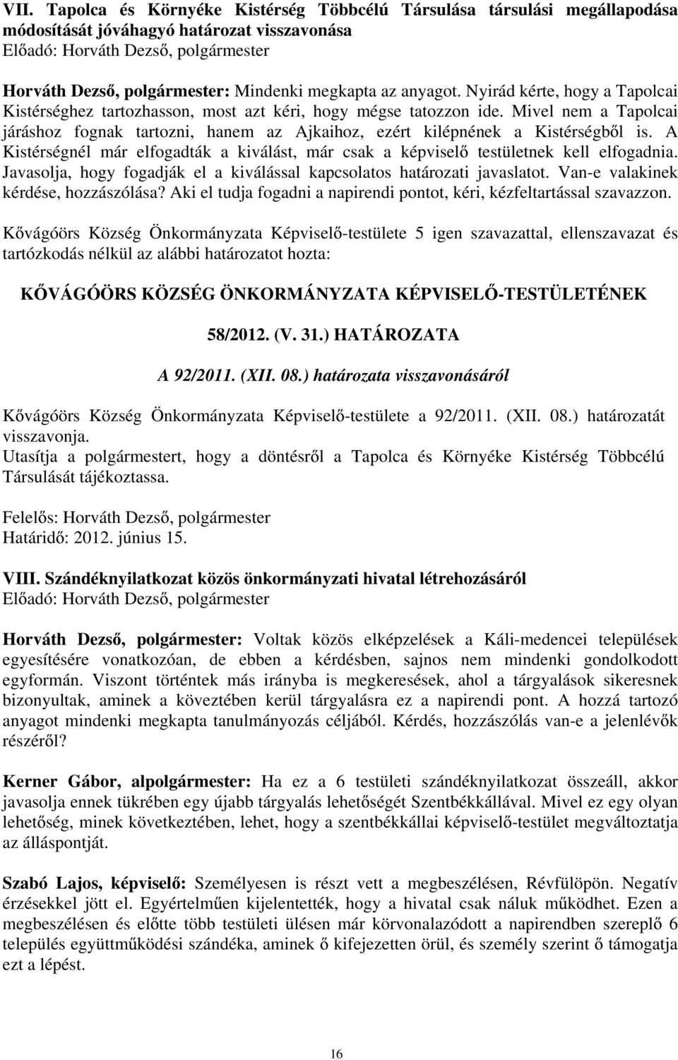 A Kistérségnél már elfogadták a kiválást, már csak a képvisel testületnek kell elfogadnia. Javasolja, hogy fogadják el a kiválással kapcsolatos határozati javaslatot.