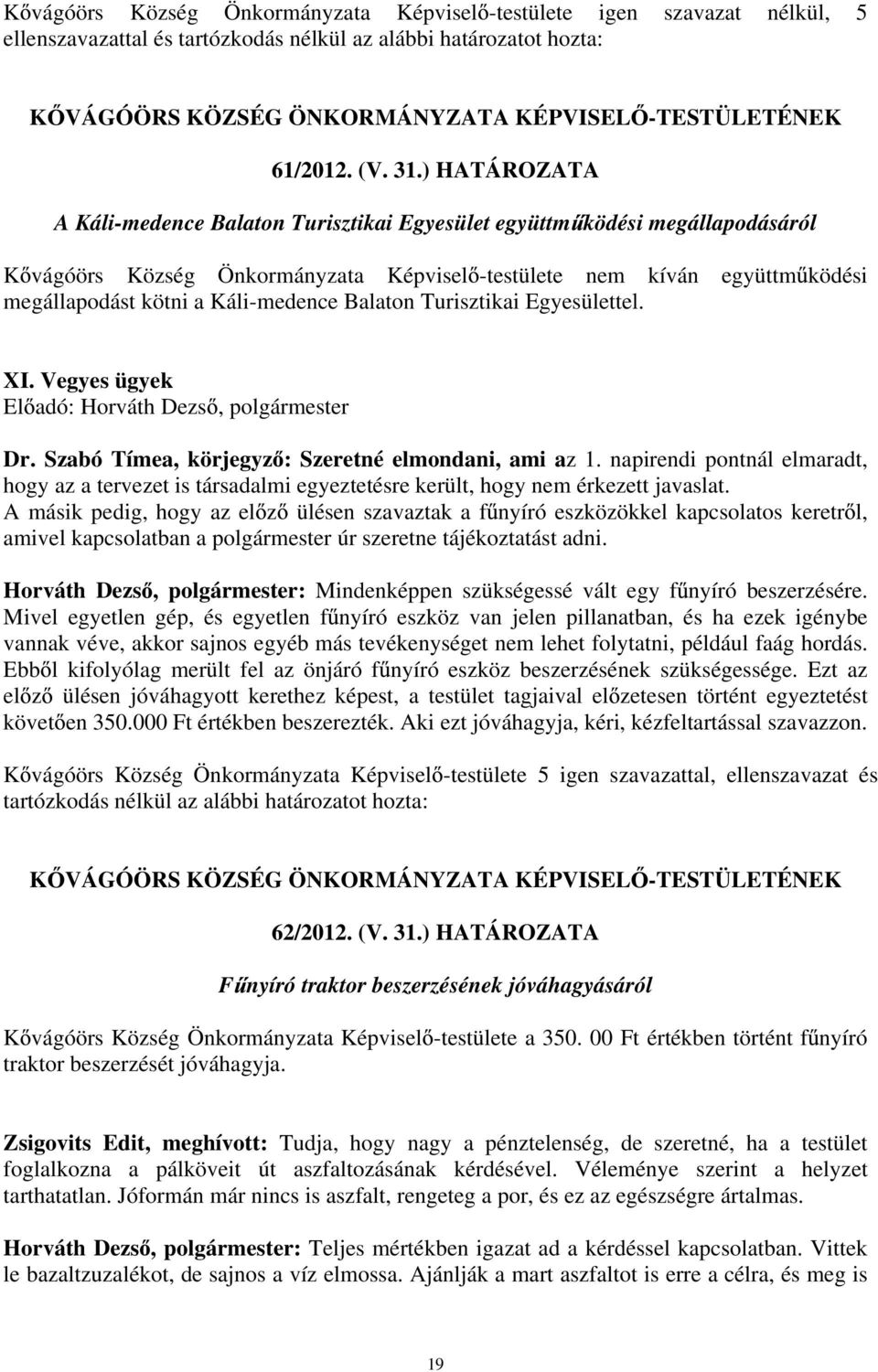 Káli-medence Balaton Turisztikai Egyesülettel. XI. Vegyes ügyek Dr. Szabó Tímea, körjegyz : Szeretné elmondani, ami az 1.