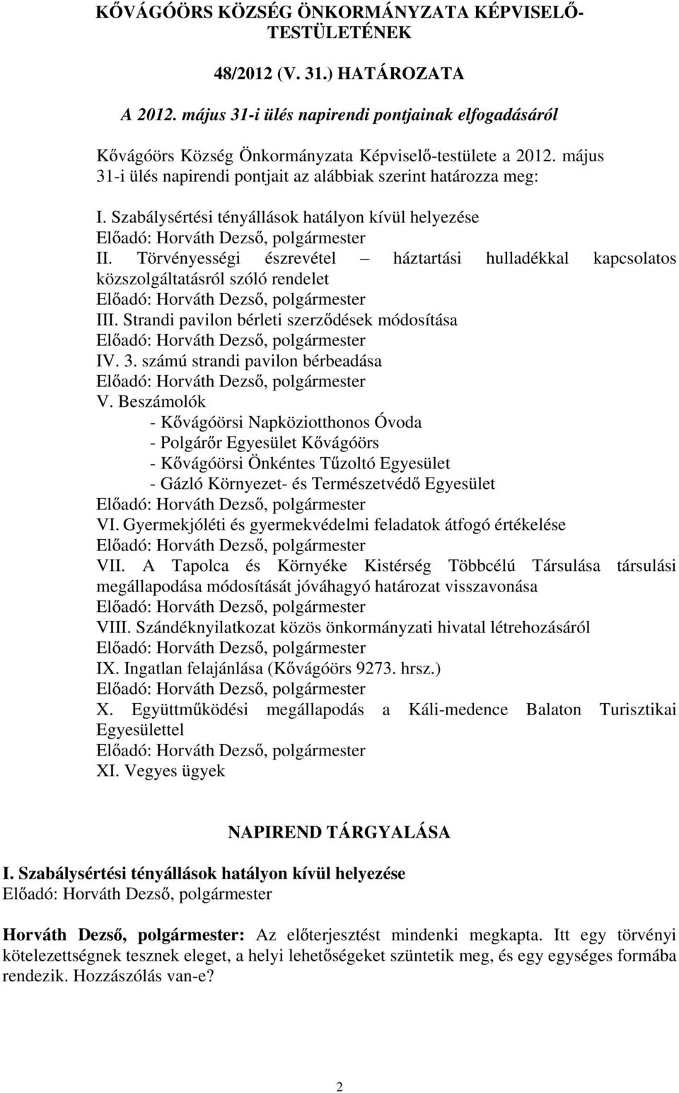 Törvényességi észrevétel háztartási hulladékkal kapcsolatos közszolgáltatásról szóló rendelet III. Strandi pavilon bérleti szerz dések módosítása IV. 3. számú strandi pavilon bérbeadása V.