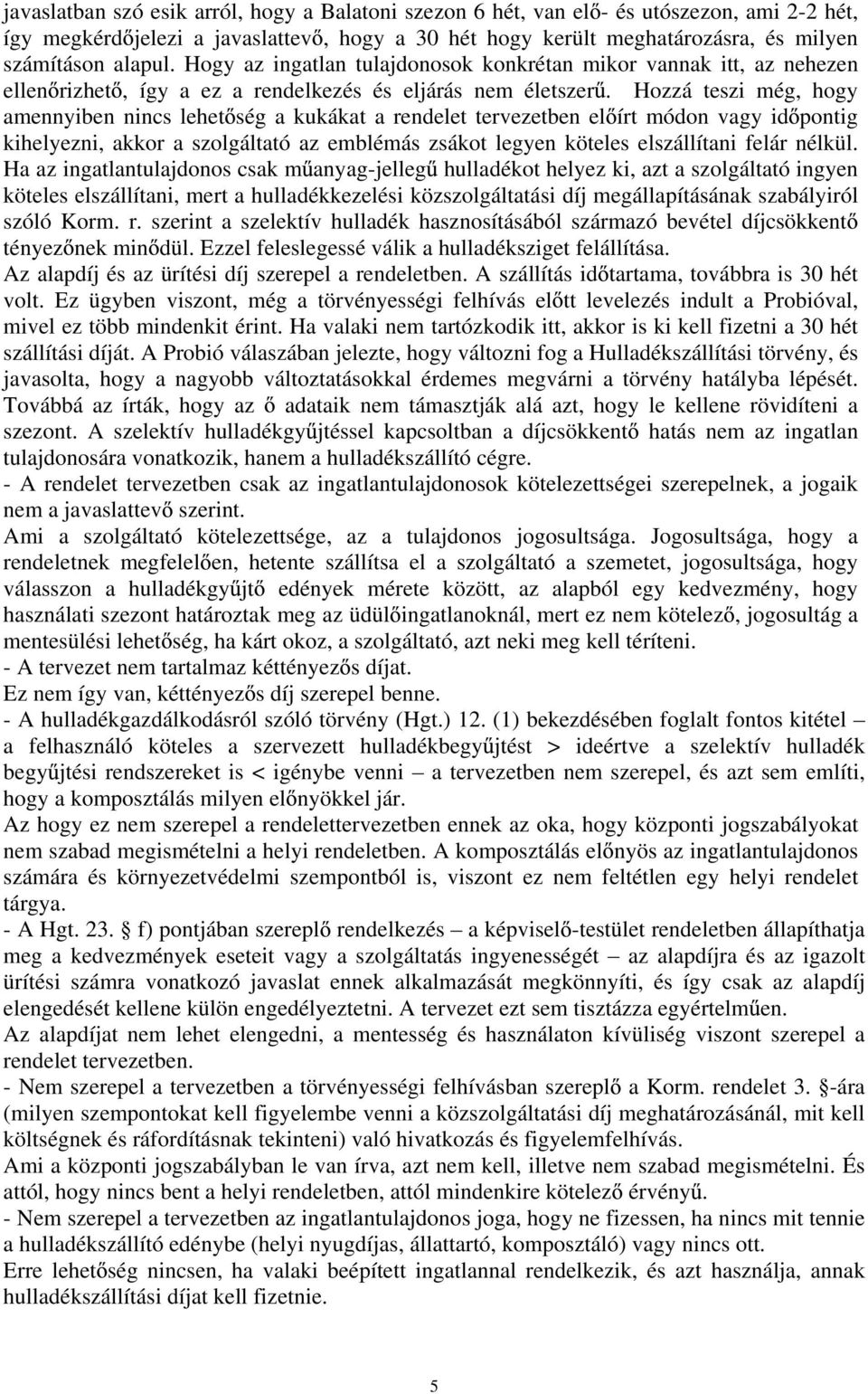 Hozzá teszi még, hogy amennyiben nincs lehet ség a kukákat a rendelet tervezetben el írt módon vagy id pontig kihelyezni, akkor a szolgáltató az emblémás zsákot legyen köteles elszállítani felár