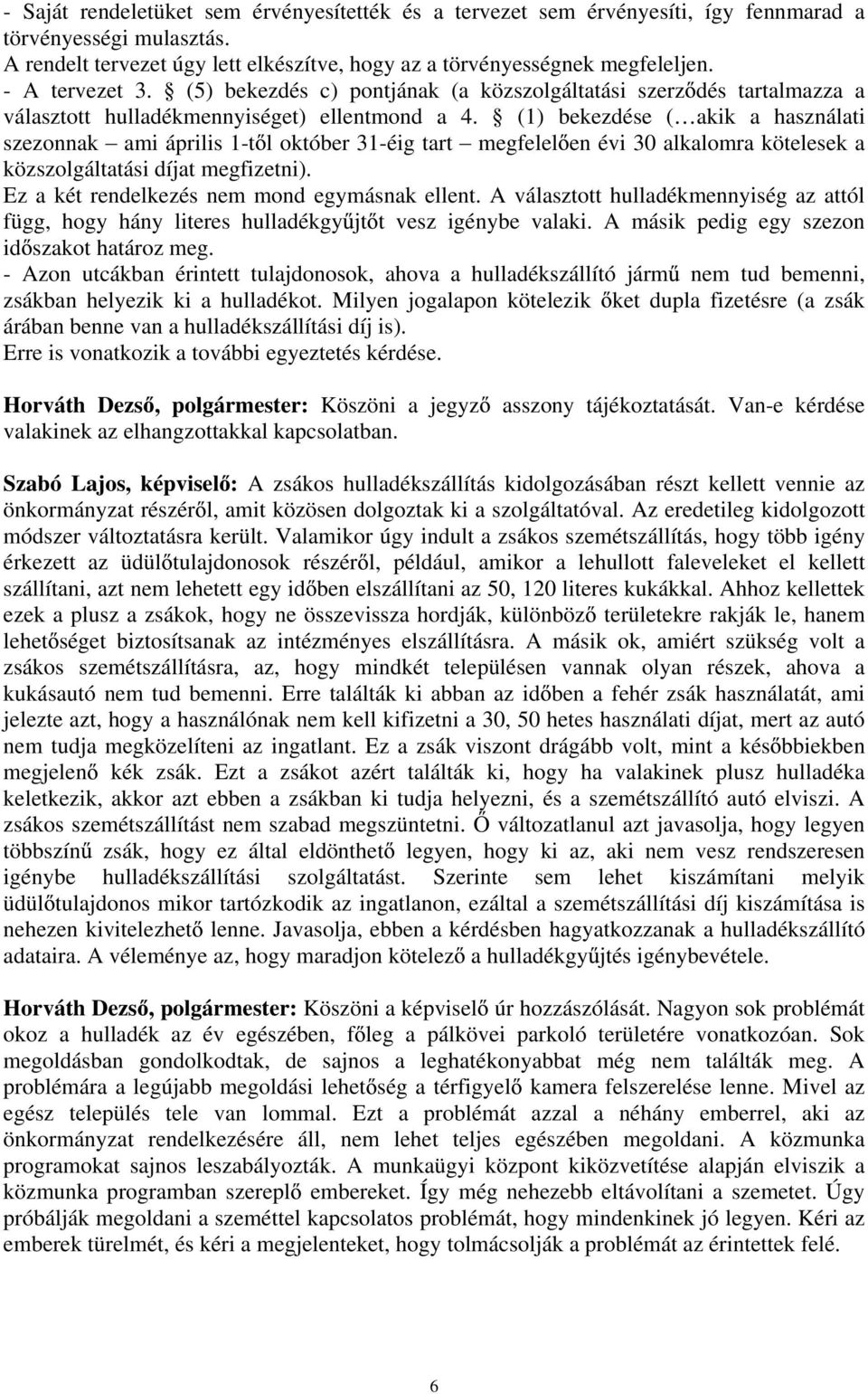 (1) bekezdése ( akik a használati szezonnak ami április 1-t l október 31-éig tart megfelel en évi 30 alkalomra kötelesek a közszolgáltatási díjat megfizetni).