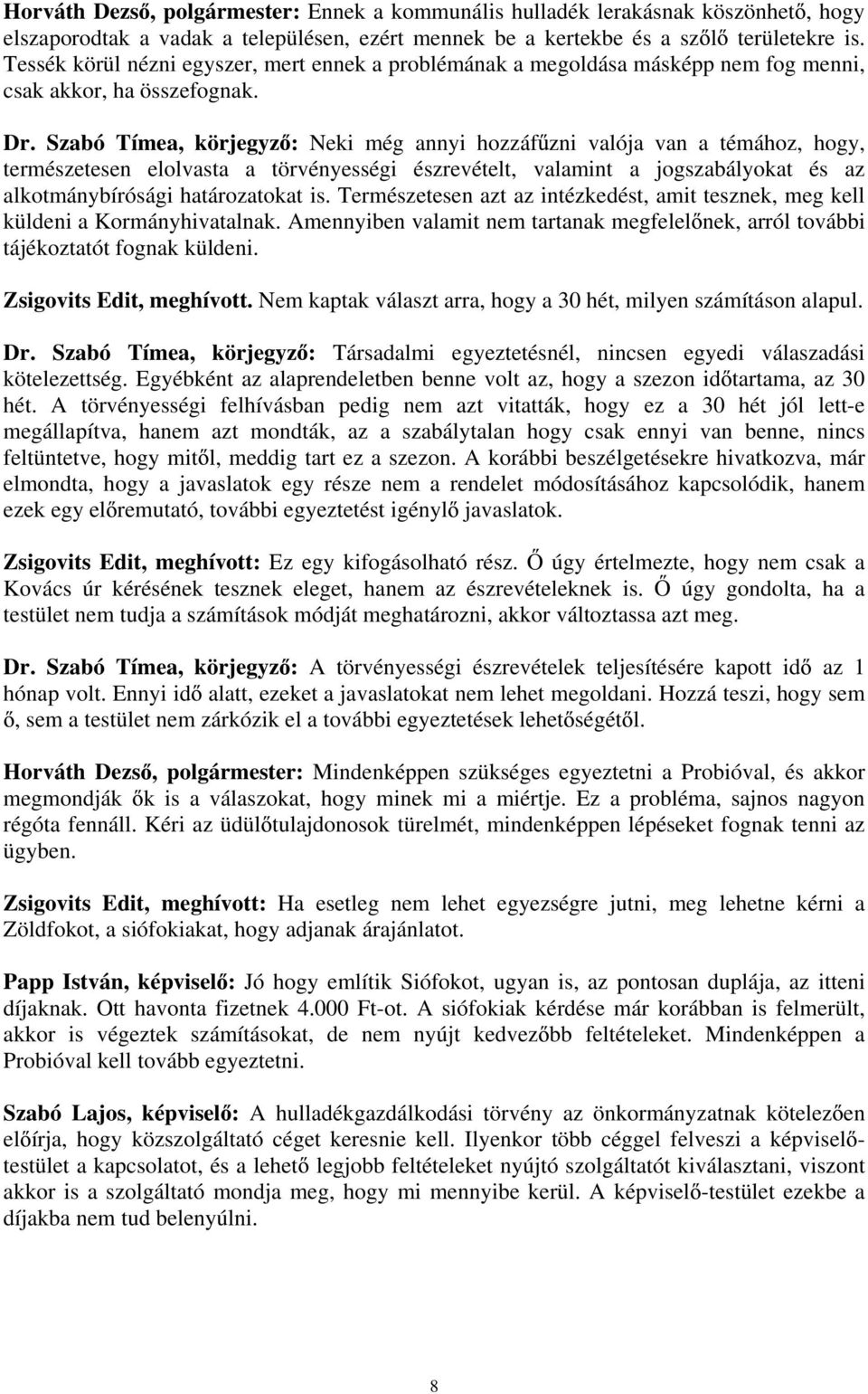 Szabó Tímea, körjegyz : Neki még annyi hozzáf zni valója van a témához, hogy, természetesen elolvasta a törvényességi észrevételt, valamint a jogszabályokat és az alkotmánybírósági határozatokat is.