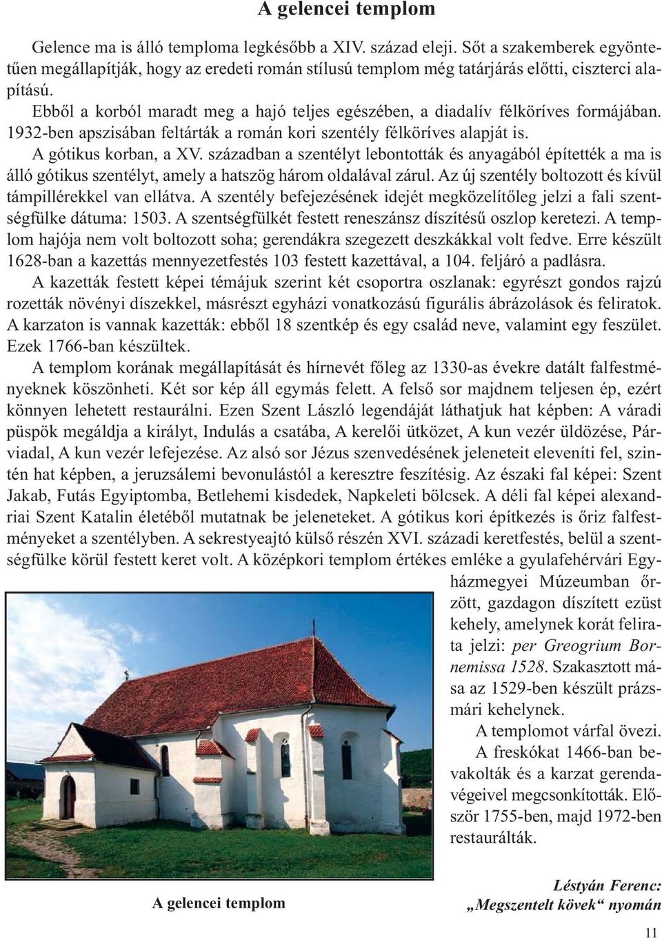 Ebből a korból maradt meg a hajó teljes egészében, a diadalív félköríves formájában. 1932-ben apszisában feltárták a román kori szentély félköríves alapját is. A gótikus korban, a XV.