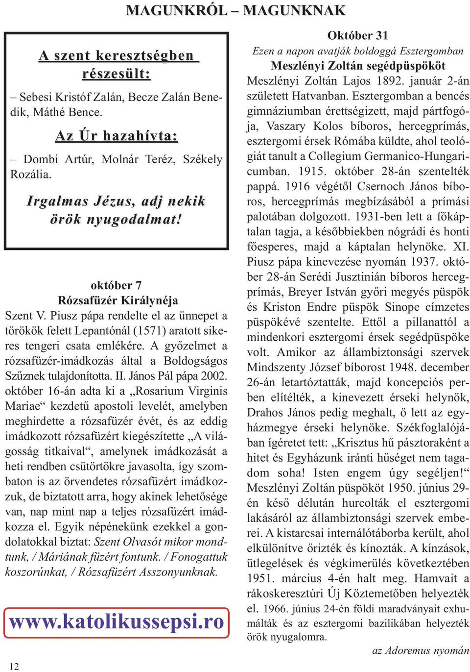 A győ zelmet a rózsafüzér-imádkozás által a Boldogságos Szűznek tu lajdonította. II. János Pál pápa 2002.