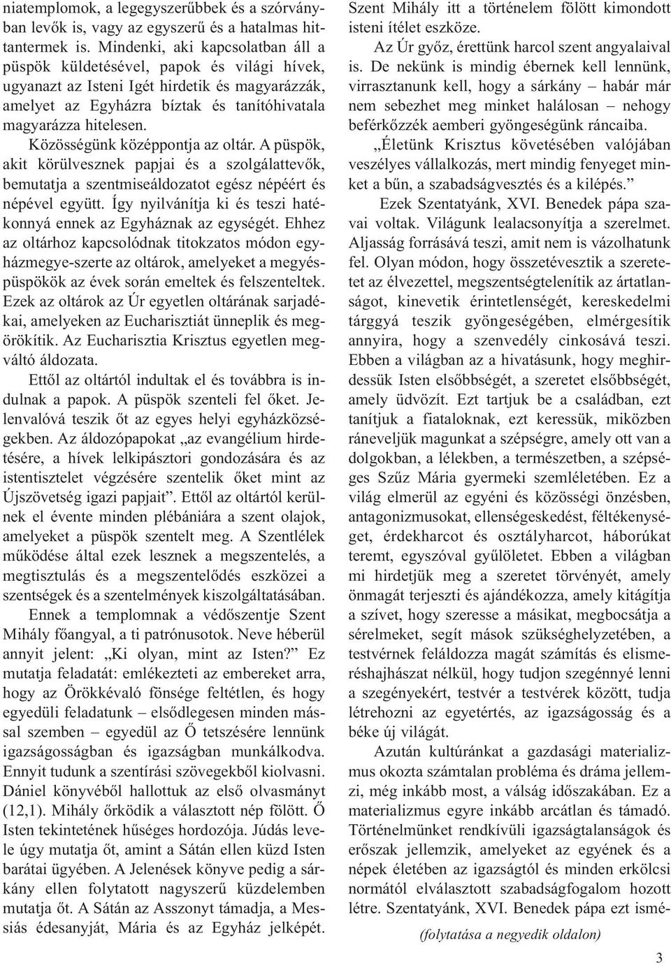 Közösségünk középpontja az oltár. A püspök, akit körülvesznek papjai és a szolgálattevők, bemutatja a szentmiseáldozatot egész népéért és népével együtt.