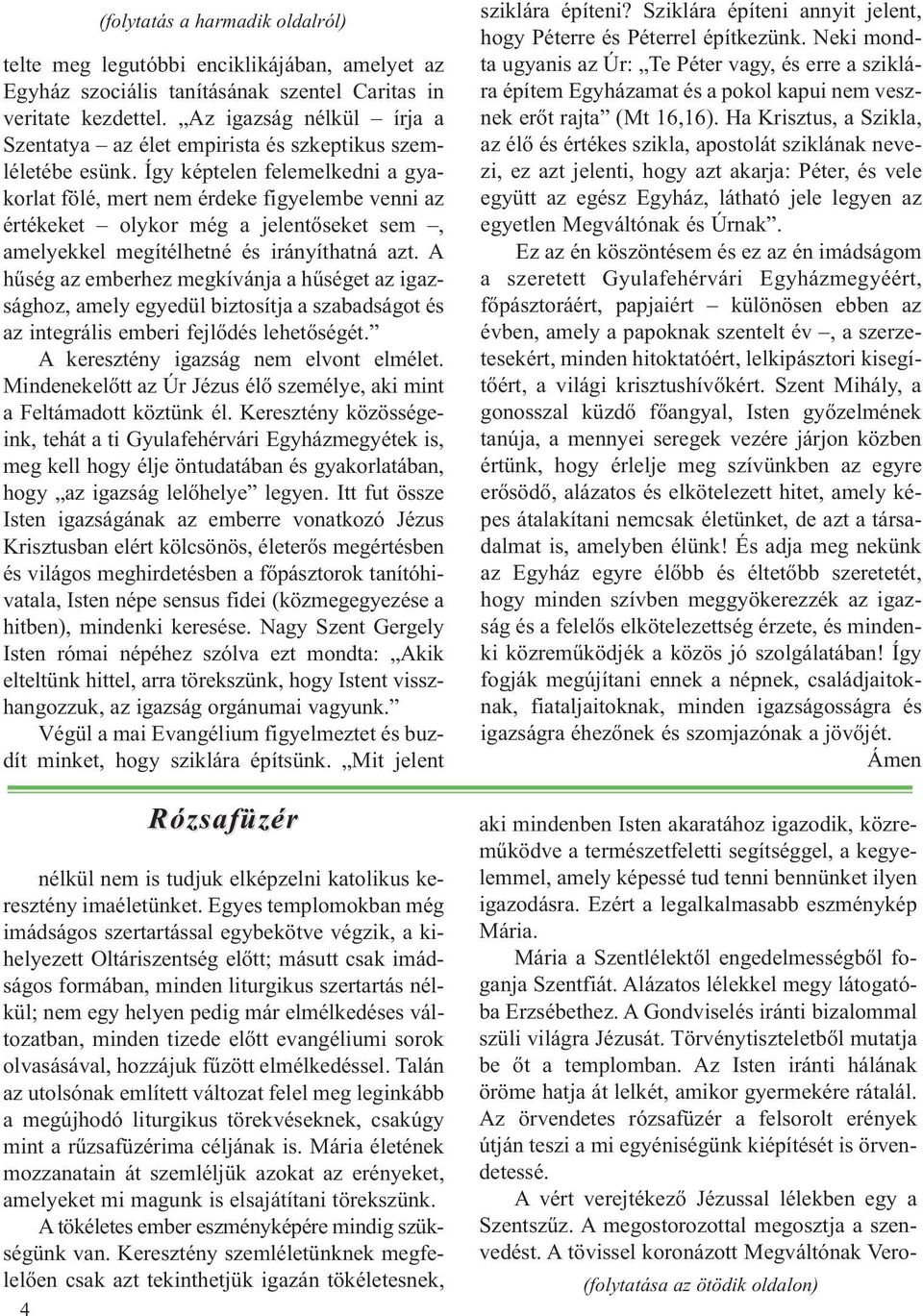 Így képtelen felemelkedni a gyakorlat fölé, mert nem érdeke figyelembe venni az értékeket olykor még a jelentőseket sem, amelyekkel megítélhetné és irányíthatná azt.