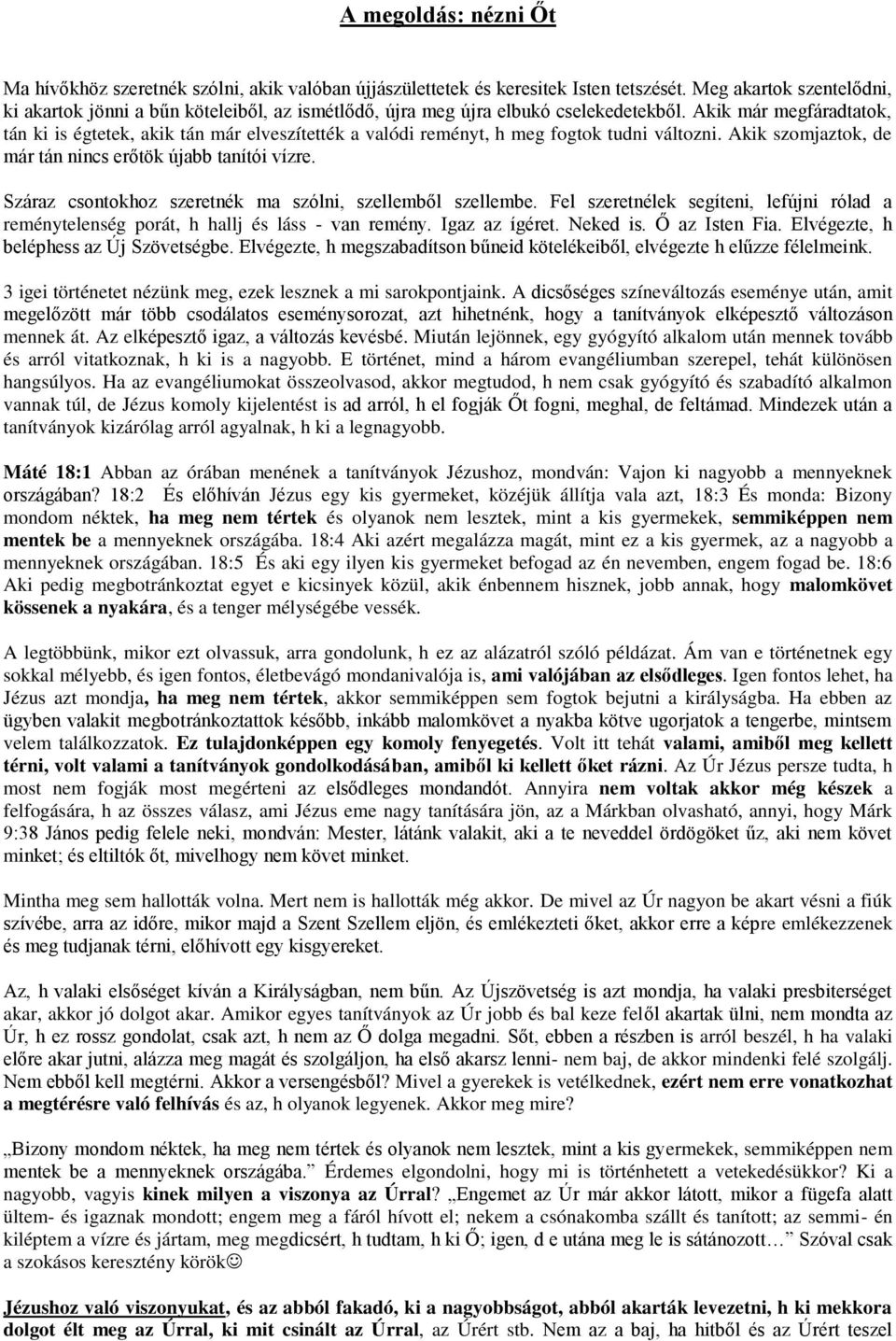 Akik már megfáradtatok, tán ki is égtetek, akik tán már elveszítették a valódi reményt, h meg fogtok tudni változni. Akik szomjaztok, de már tán nincs erőtök újabb tanítói vízre.