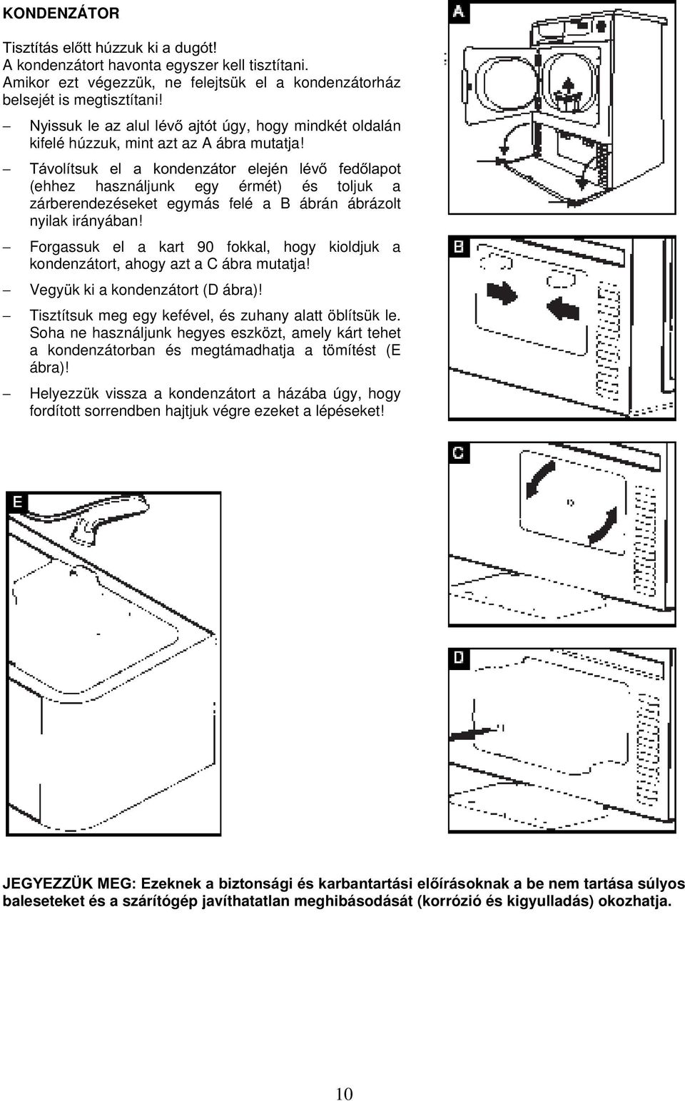 Távolítsuk el a kondenzátor elején lévő fedőlapot (ehhez használjunk egy érmét) és toljuk a zárberendezéseket egymás felé a B ábrán ábrázolt nyilak irányában!