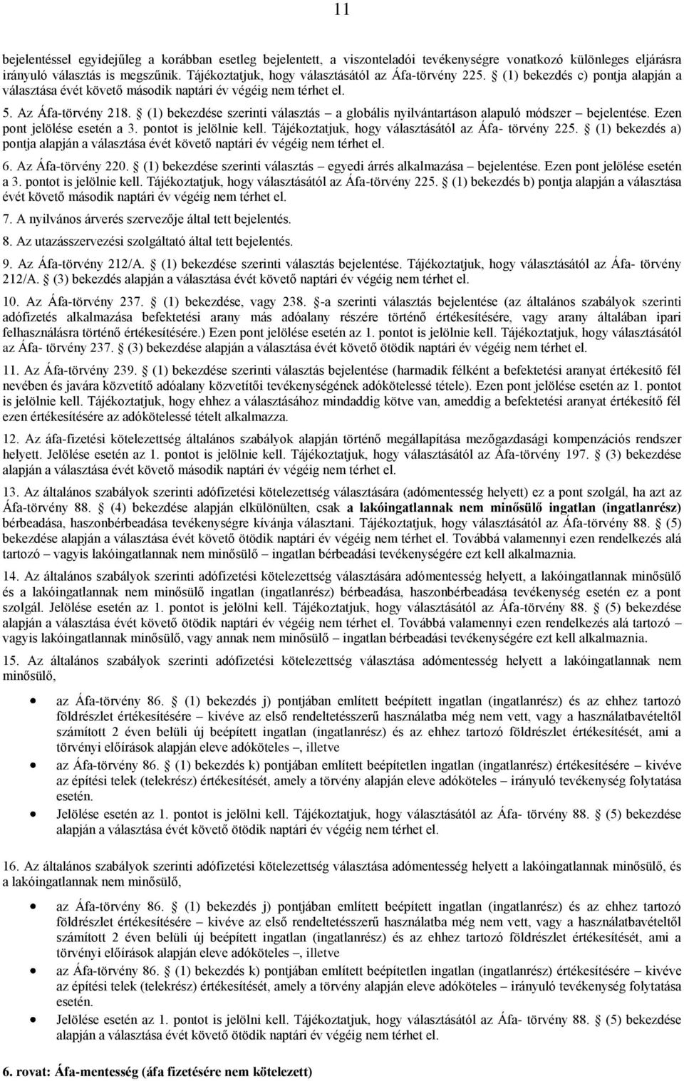 (1) bekezdése szerinti választás a globális nyilvántartáson alapuló módszer bejelentése. Ezen pont jelölése esetén a 3. pontot is jelölnie kell. Tájékoztatjuk, hogy választásától az Áfa- törvény 225.