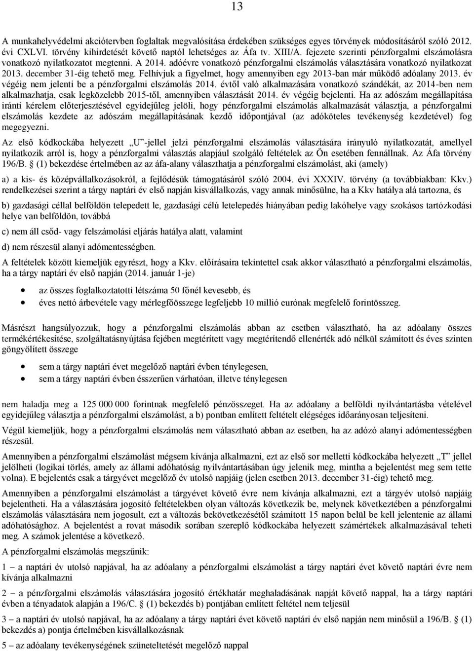 Felhívjuk a figyelmet, hogy amennyiben egy 2013-ban már működő adóalany 2013. év végéig nem jelenti be a pénzforgalmi elszámolás 2014.