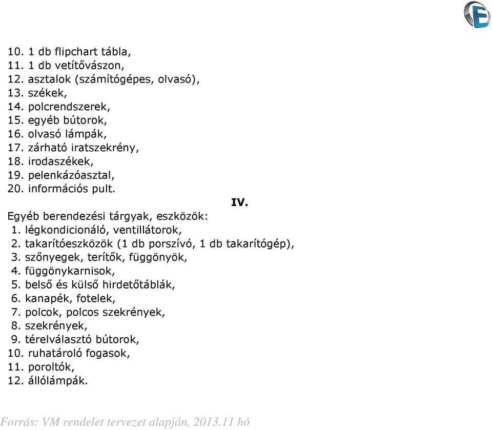 takarítóeszközök (1 db porszívó, 1 db takarítógép), 3. szőnyegek, terítők, függönyök, 4. függönykarnisok, 5. belső és külső hirdetőtáblák, 6. kanapék, fotelek, 7.