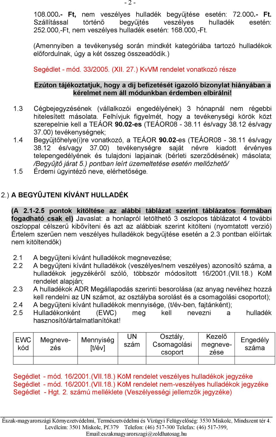 ) KvVM rendelet vonatkozó része Ezúton tájékoztatjuk, hogy a díj befizetését igazoló bizonylat hiányában a kérelmet nem áll módunkban érdemben elbírálni! 1.