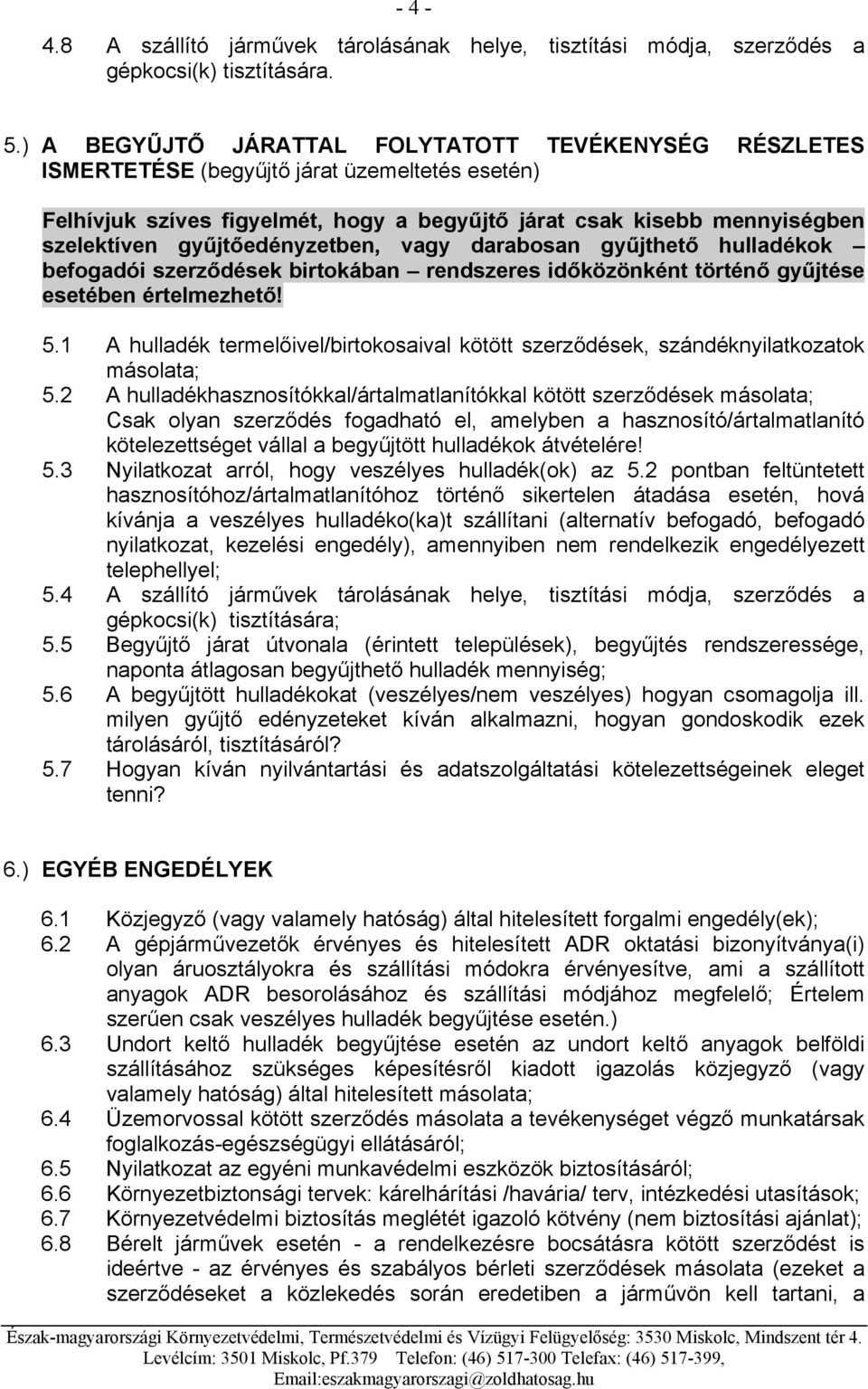 gyűjtőedényzetben, vagy darabosan gyűjthető hulladékok befogadói szerződések birtokában rendszeres időközönként történő gyűjtése esetében értelmezhető! 5.