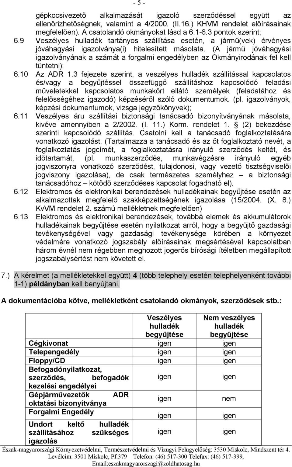 (A jármű jóváhagyási igazolványának a számát a forgalmi engedélyben az Okmányirodának fel kell tüntetni); 6.10 Az ADR 1.