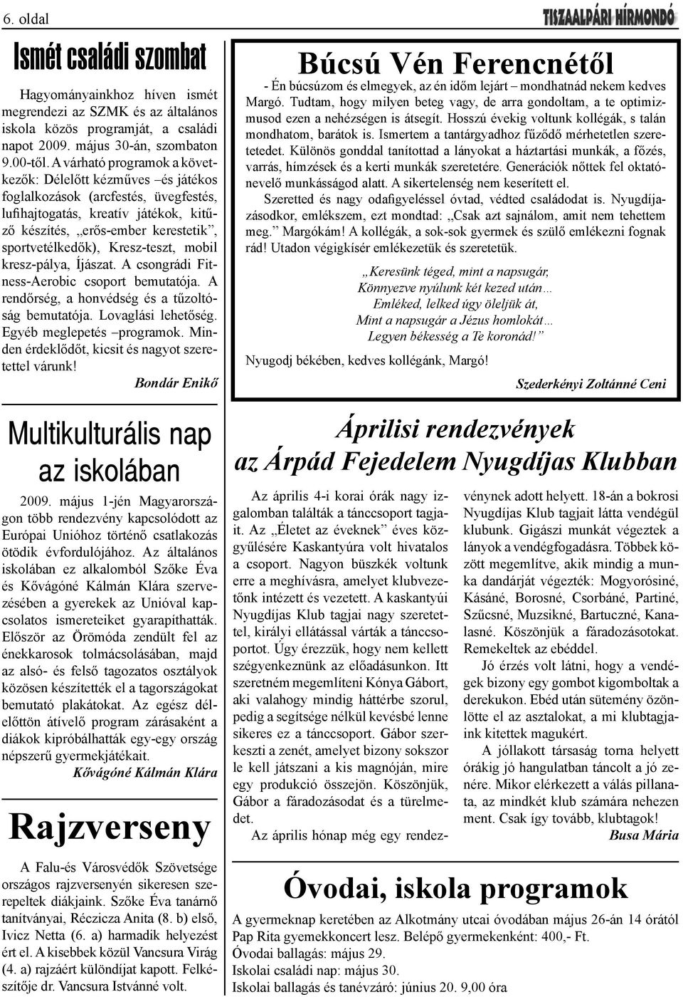 Kresz-teszt, mobil kresz-pálya, Íjászat. A csongrádi Fitness-Aerobic csoport bemutatója. A rendőrség, a honvédség és a tűzoltóság bemutatója. Lovaglási lehetőség. Egyéb meglepetés programok.