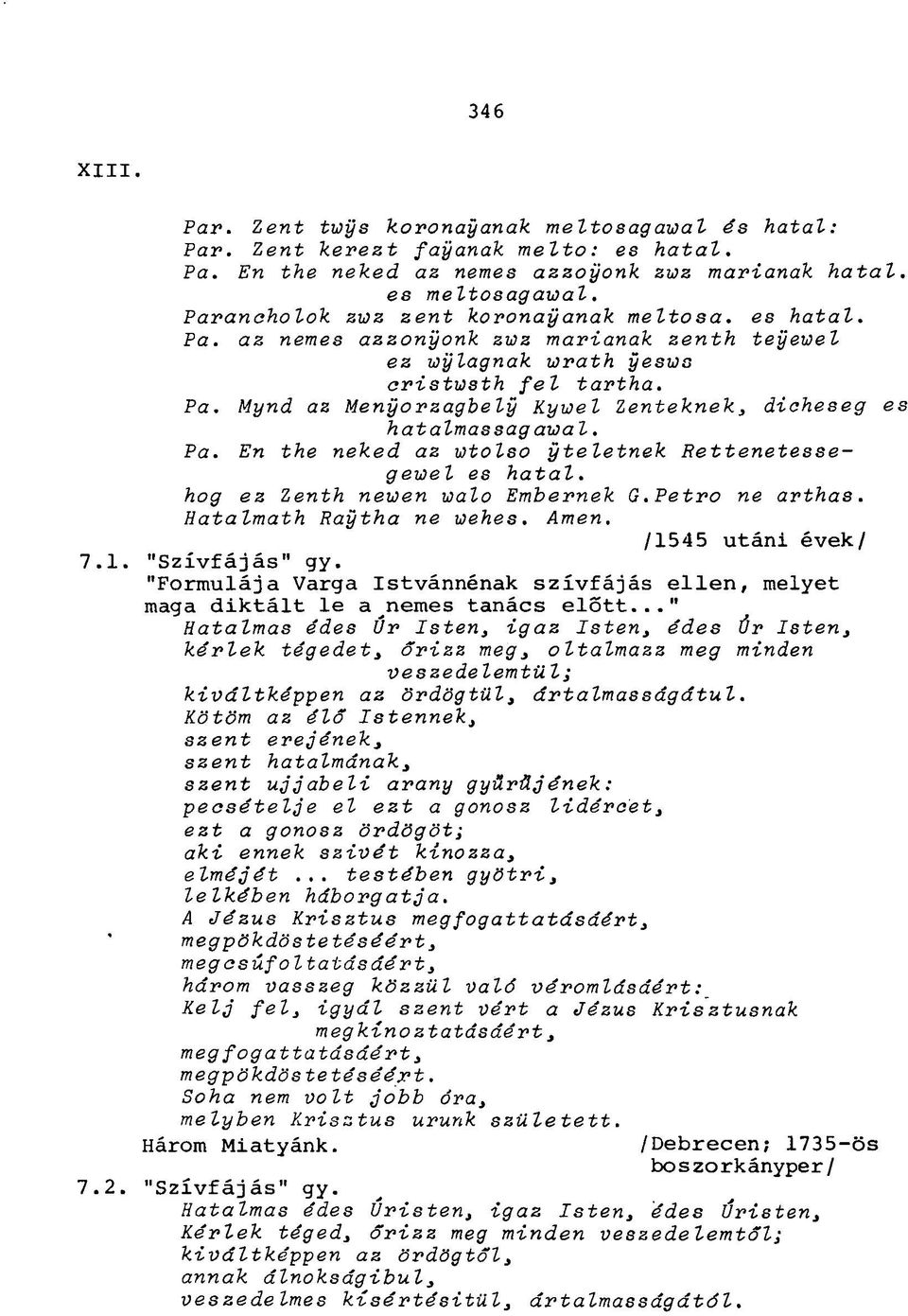 Pa. En the neked az wtolso yteletnek Rettenetessegewel es hatal. hog ez Zenth newen walo Embernek G.Petro ne arthas. Hatalmath Raytha ne wehes. Amen. /154 5 utáni évek/ 7.1. "Szívfájás" gy.