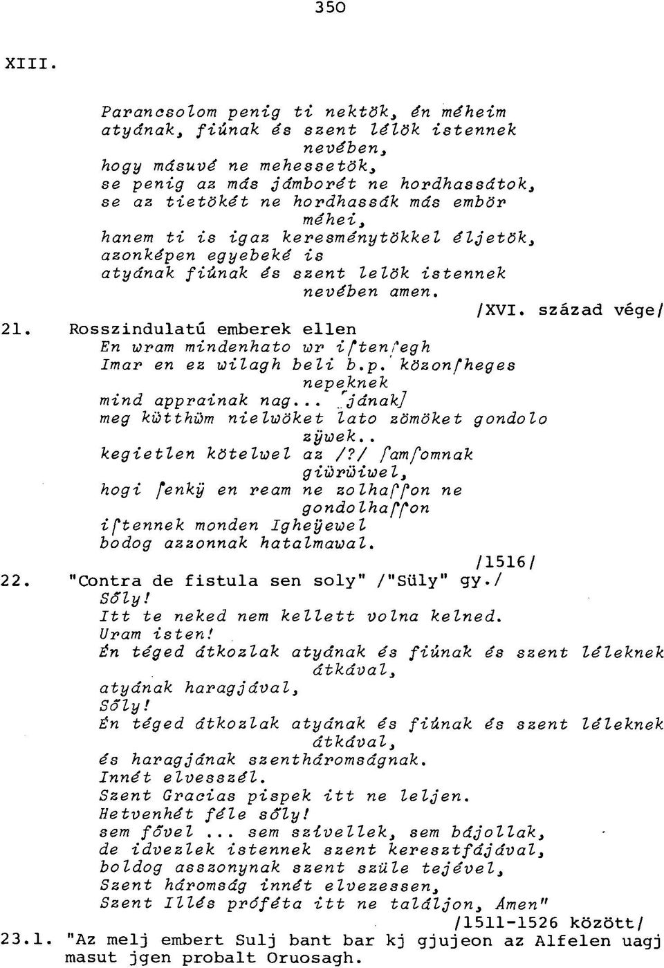 méhei, hanem ti is igaz keresmény tökkel éljetök, azonképen egyebeké is atyának fiúnak és szent lelök istennek nevében amen. /XVI. század vége/ 21.