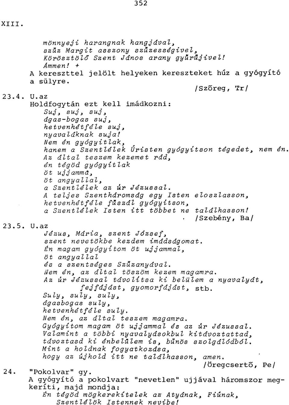 Az által teszem kezemet rád, én tégöd gyógyitlak öt ujjammd, öt angyallal, a Szentlélek az úr Jézussal.